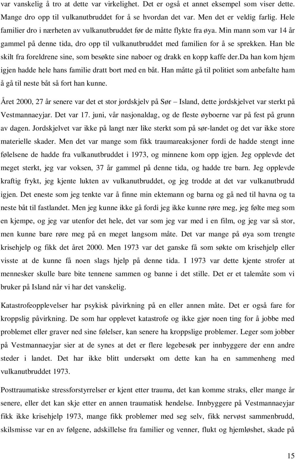 Han ble skilt fra foreldrene sine, som besøkte sine naboer og drakk en kopp kaffe der.da han kom hjem igjen hadde hele hans familie dratt bort med en båt.