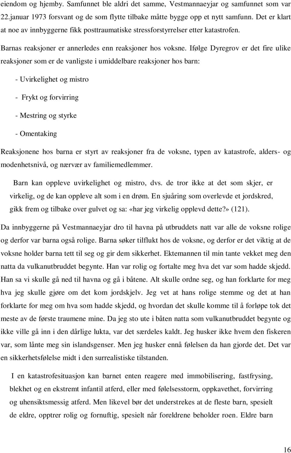 Ifølge Dyregrov er det fire ulike reaksjoner som er de vanligste i umiddelbare reaksjoner hos barn: - Uvirkelighet og mistro - Frykt og forvirring - Mestring og styrke - Omentaking Reaksjonene hos