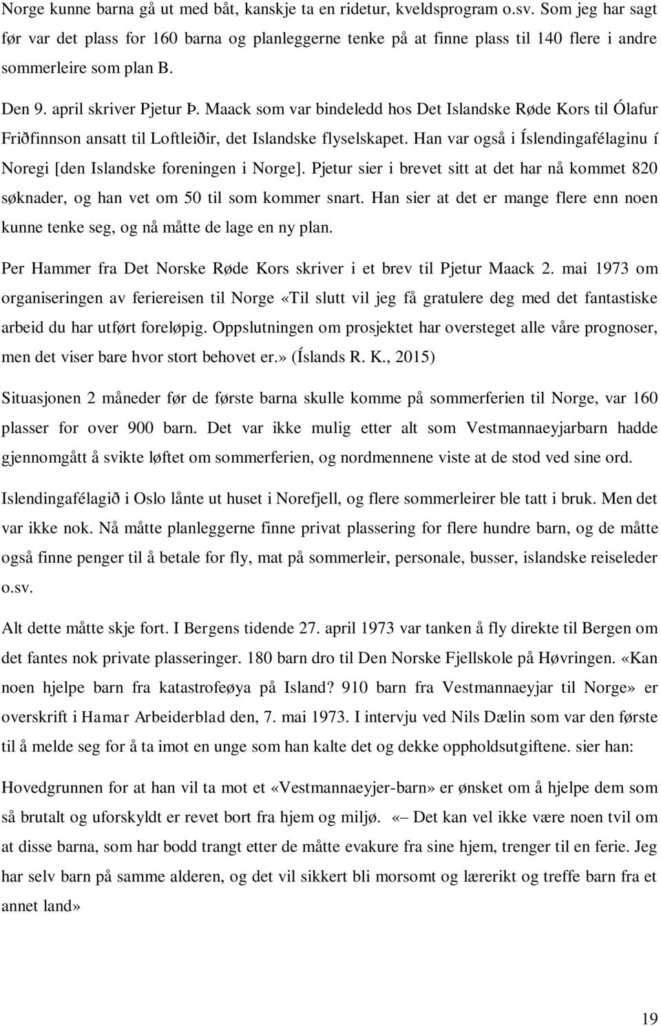 Maack som var bindeledd hos Det Islandske Røde Kors til Ólafur Friðfinnson ansatt til Loftleiðir, det Islandske flyselskapet.