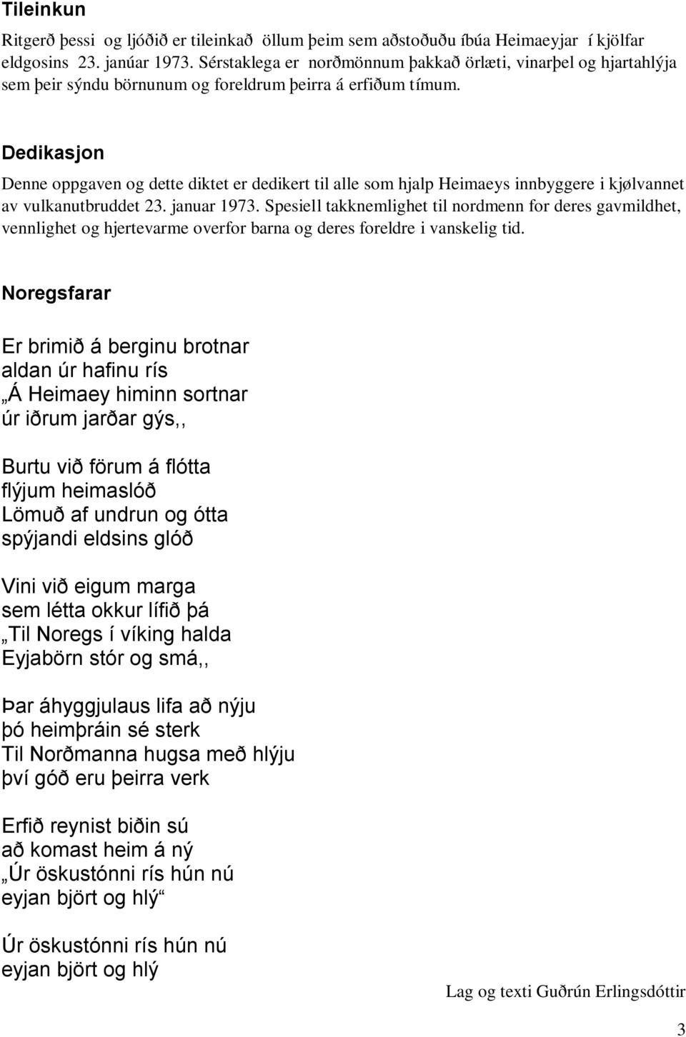 Dedikasjon Denne oppgaven og dette diktet er dedikert til alle som hjalp Heimaeys innbyggere i kjølvannet av vulkanutbruddet 23. januar 1973.