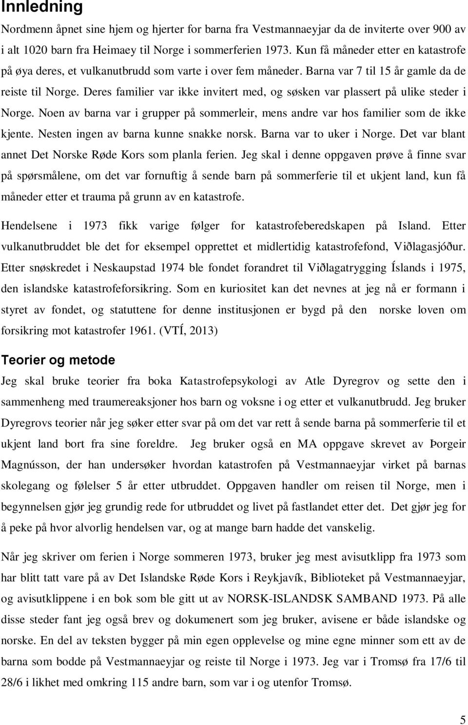 Deres familier var ikke invitert med, og søsken var plassert på ulike steder i Norge. Noen av barna var i grupper på sommerleir, mens andre var hos familier som de ikke kjente.