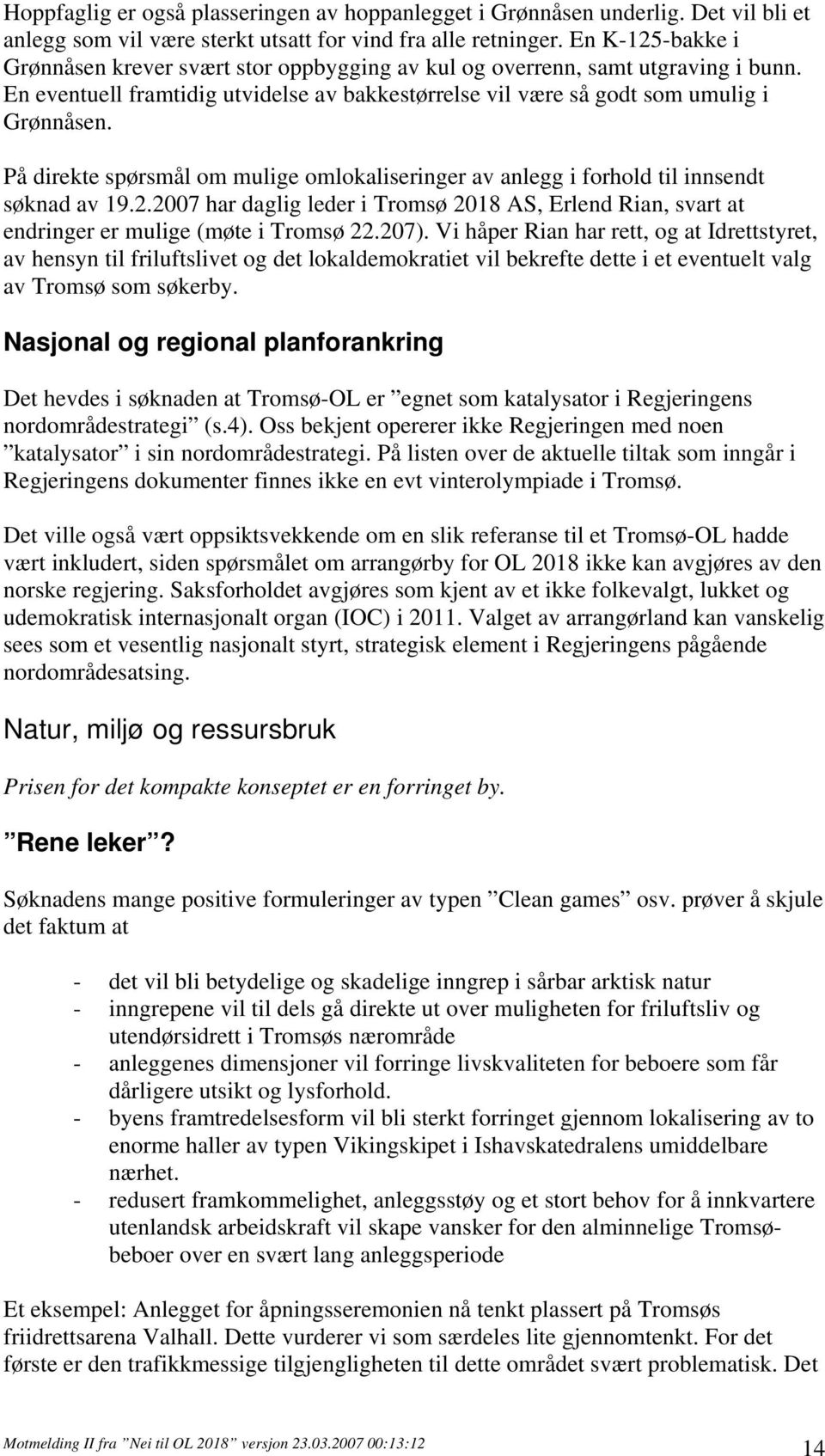 På direkte spørsmål om mulige omlokaliseringer av anlegg i forhold til innsendt søknad av 19.2.2007 har daglig leder i Tromsø 2018 AS, Erlend Rian, svart at endringer er mulige (møte i Tromsø 22.207).