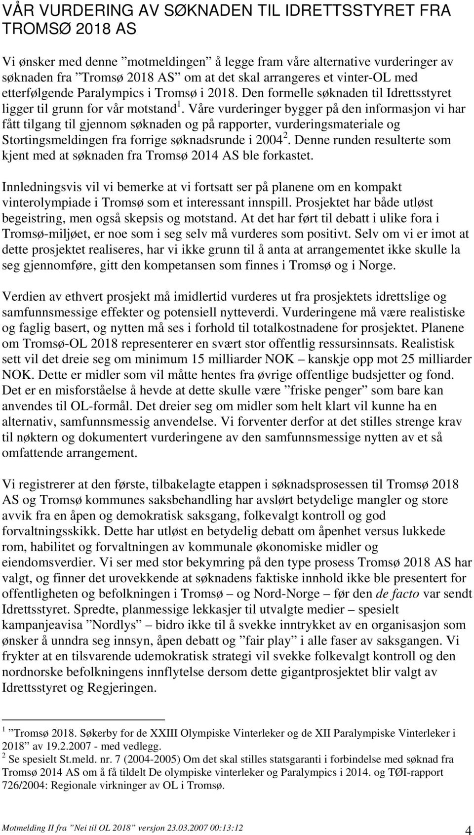 Våre vurderinger bygger på den informasjon vi har fått tilgang til gjennom søknaden og på rapporter, vurderingsmateriale og Stortingsmeldingen fra forrige søknadsrunde i 2004 2.