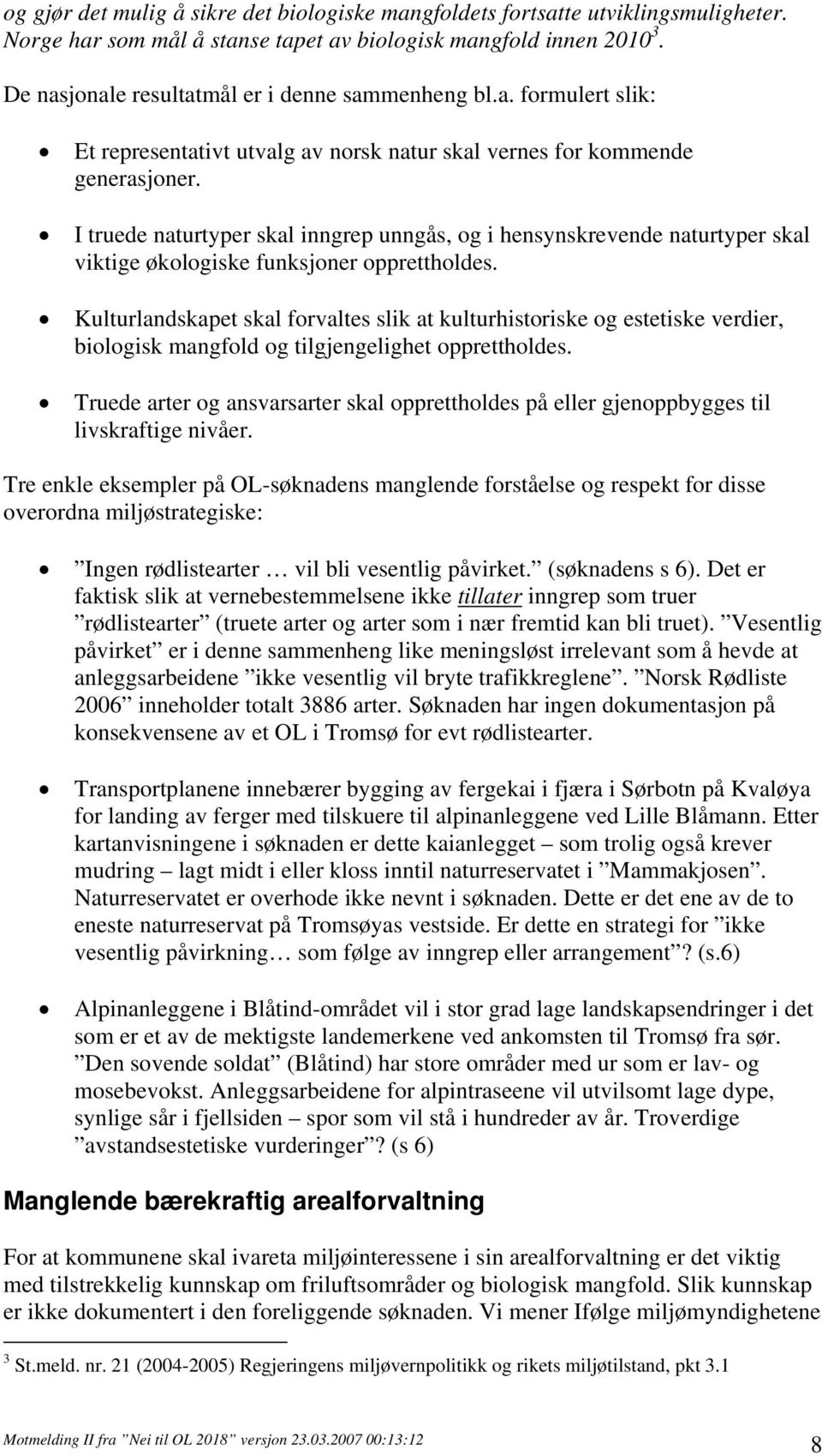 I truede naturtyper skal inngrep unngås, og i hensynskrevende naturtyper skal viktige økologiske funksjoner opprettholdes.