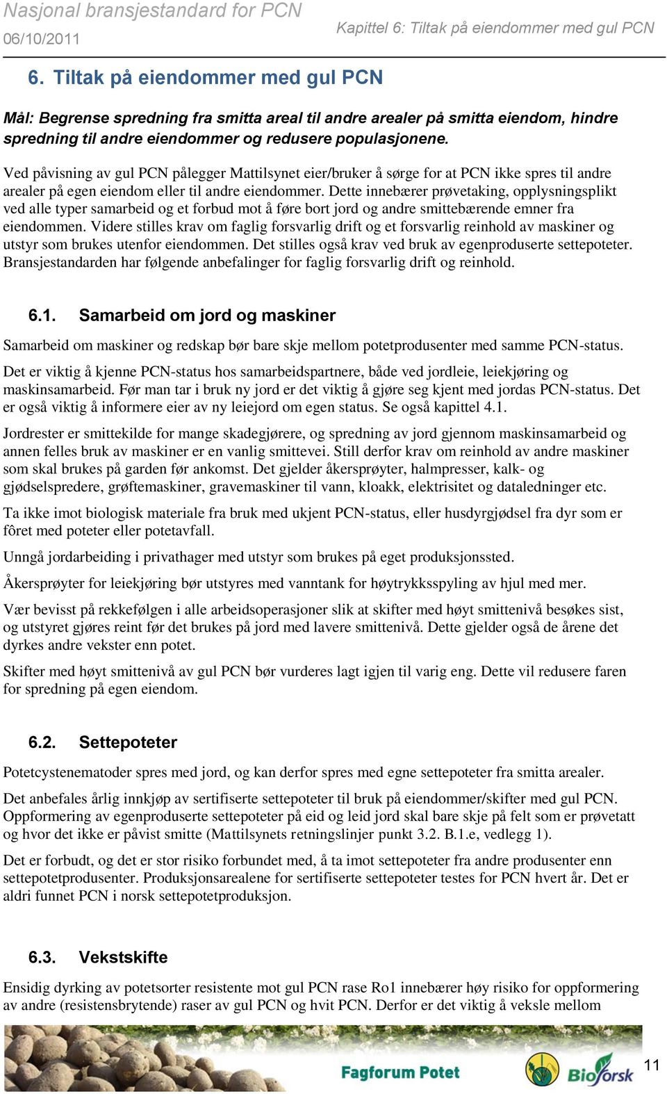 Ved påvisning av gul PCN pålegger Mattilsynet eier/bruker å sørge for at PCN ikke spres til andre arealer på egen eiendom eller til andre eiendommer.