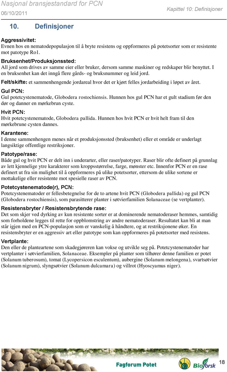 Felt/skifte: et sammenhengende jordareal hvor det er kjørt felles jordarbeiding i løpet av året. Gul PCN: Gul potetcystenematode, Globodera rostochiensis.