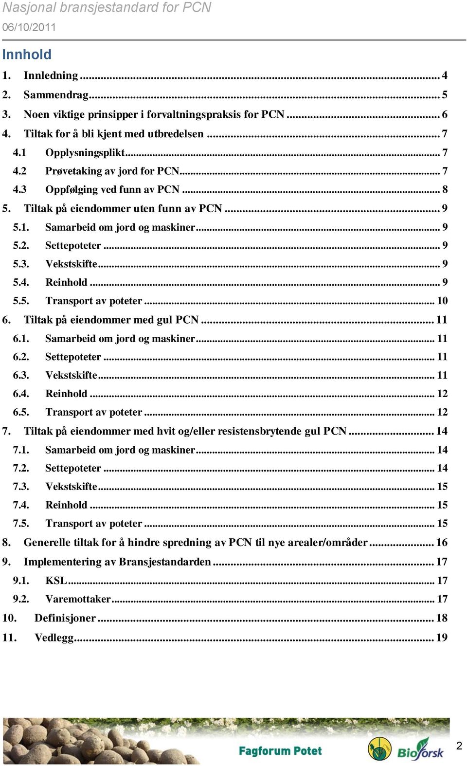 .. 10 6. Tiltak på eiendommer med gul PCN... 11 6.1. Samarbeid om jord og maskiner... 11 6.2. Settepoteter... 11 6.3. Vekstskifte... 11 6.4. Reinhold... 12 6.5. Transport av poteter... 12 7.