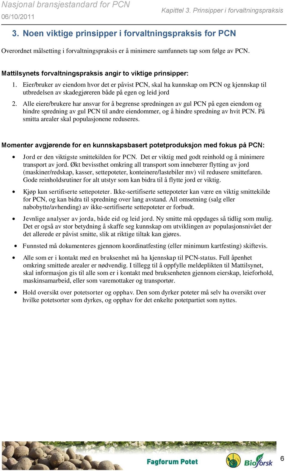 Eier/bruker av eiendom hvor det er påvist PCN, skal ha kunnskap om PCN og kjennskap til utbredelsen av skadegjøreren både på egen og leid jord 2.