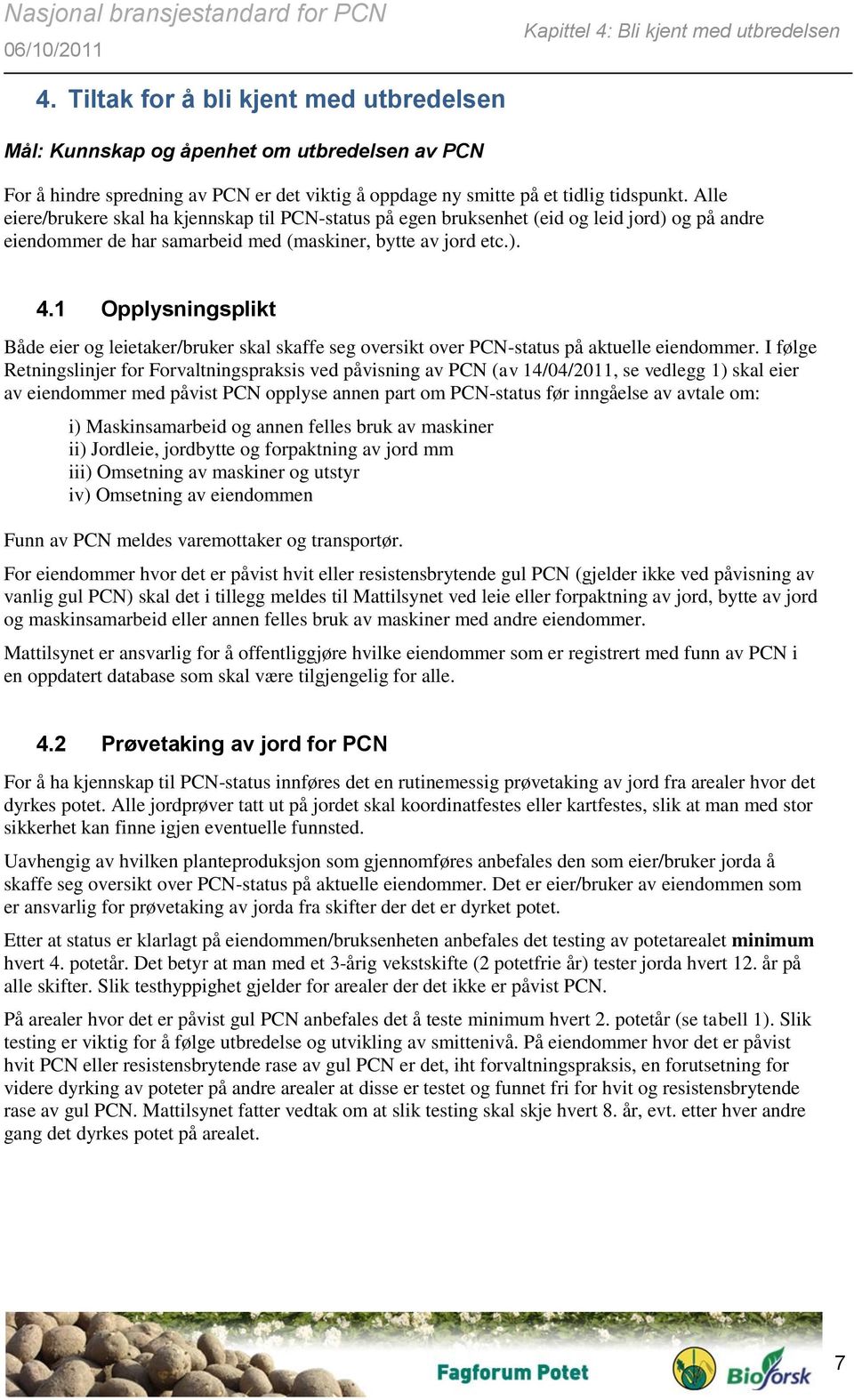 Alle eiere/brukere skal ha kjennskap til PCN-status på egen bruksenhet (eid og leid jord) og på andre eiendommer de har samarbeid med (maskiner, bytte av jord etc.). 4.