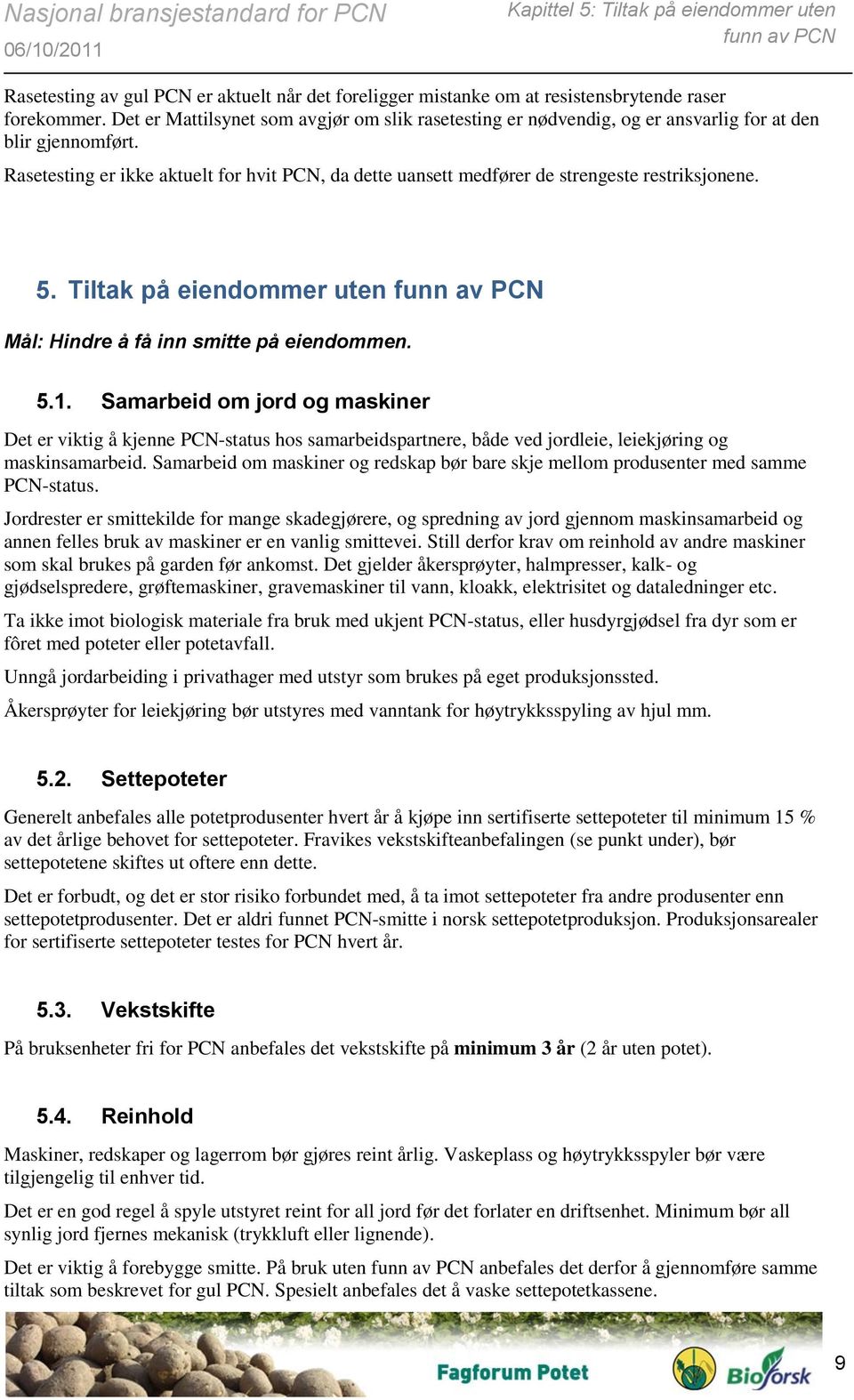 Rasetesting er ikke aktuelt for hvit PCN, da dette uansett medfører de strengeste restriksjonene. 5. Tiltak på eiendommer uten funn av PCN Mål: Hindre å få inn smitte på eiendommen. 5.1.