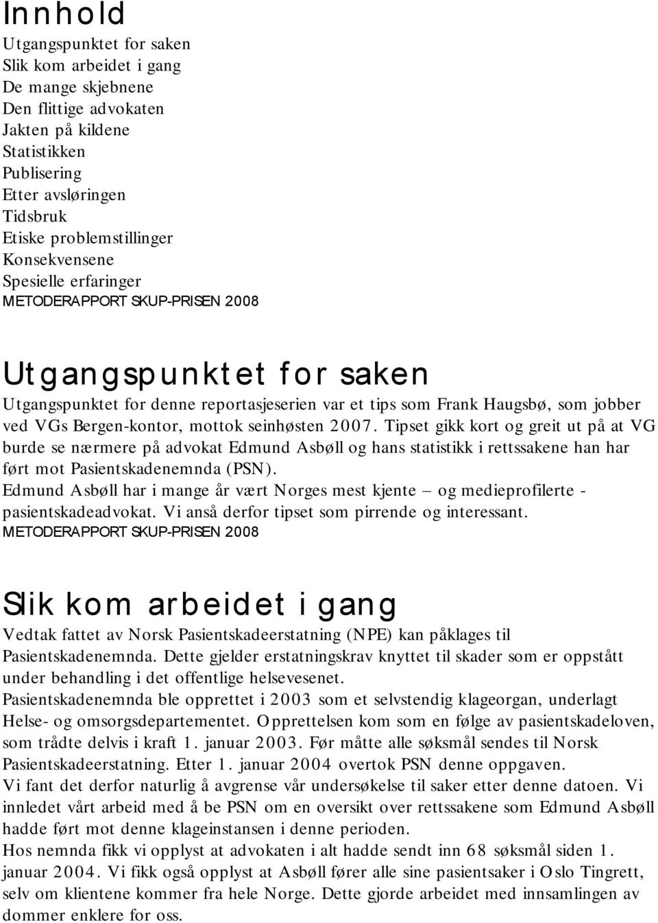 Bergen-kontor, mottok seinhøsten 2007. Tipset gikk kort og greit ut på at VG burde se nærmere på advokat Edmund Asbøll og hans statistikk i rettssakene han har ført mot Pasientskadenemnda (PSN).