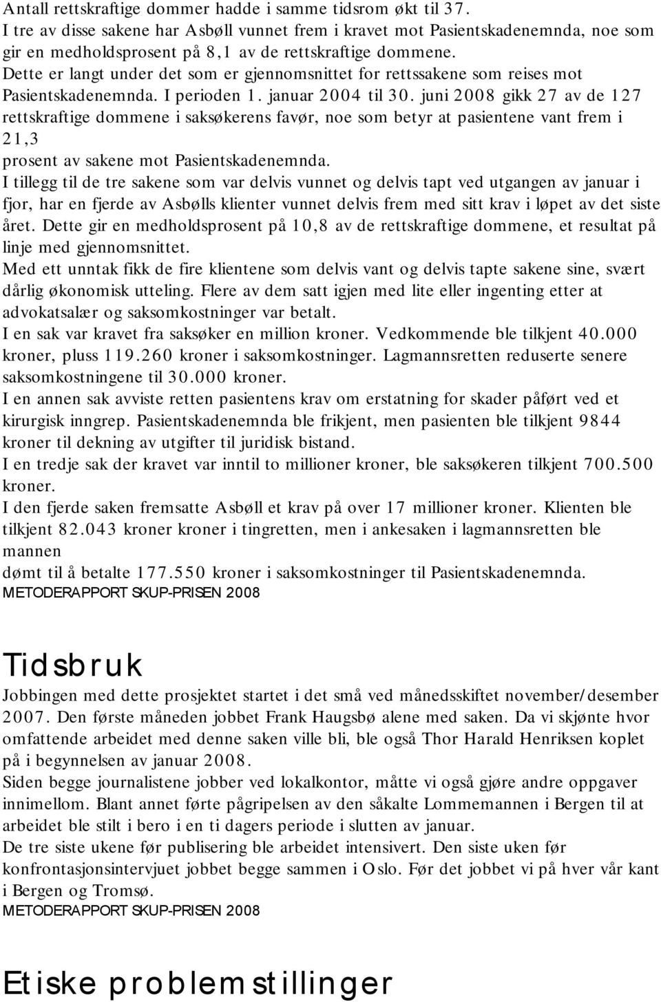 Dette er langt under det som er gjennomsnittet for rettssakene som reises mot Pasientskadenemnda. I perioden 1. januar 2004 til 30.