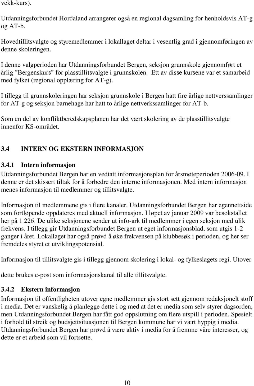 I denne valgperioden har Utdanningsforbundet Bergen, seksjon grunnskole gjennomført et årlig Bergenskurs for plasstillitsvalgte i grunnskolen.