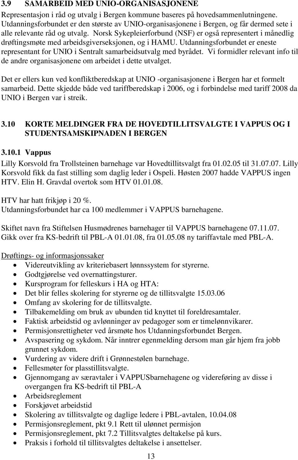 Norsk Sykepleierforbund (NSF) er også representert i månedlig drøftingsmøte med arbeidsgiverseksjonen, og i HAMU.