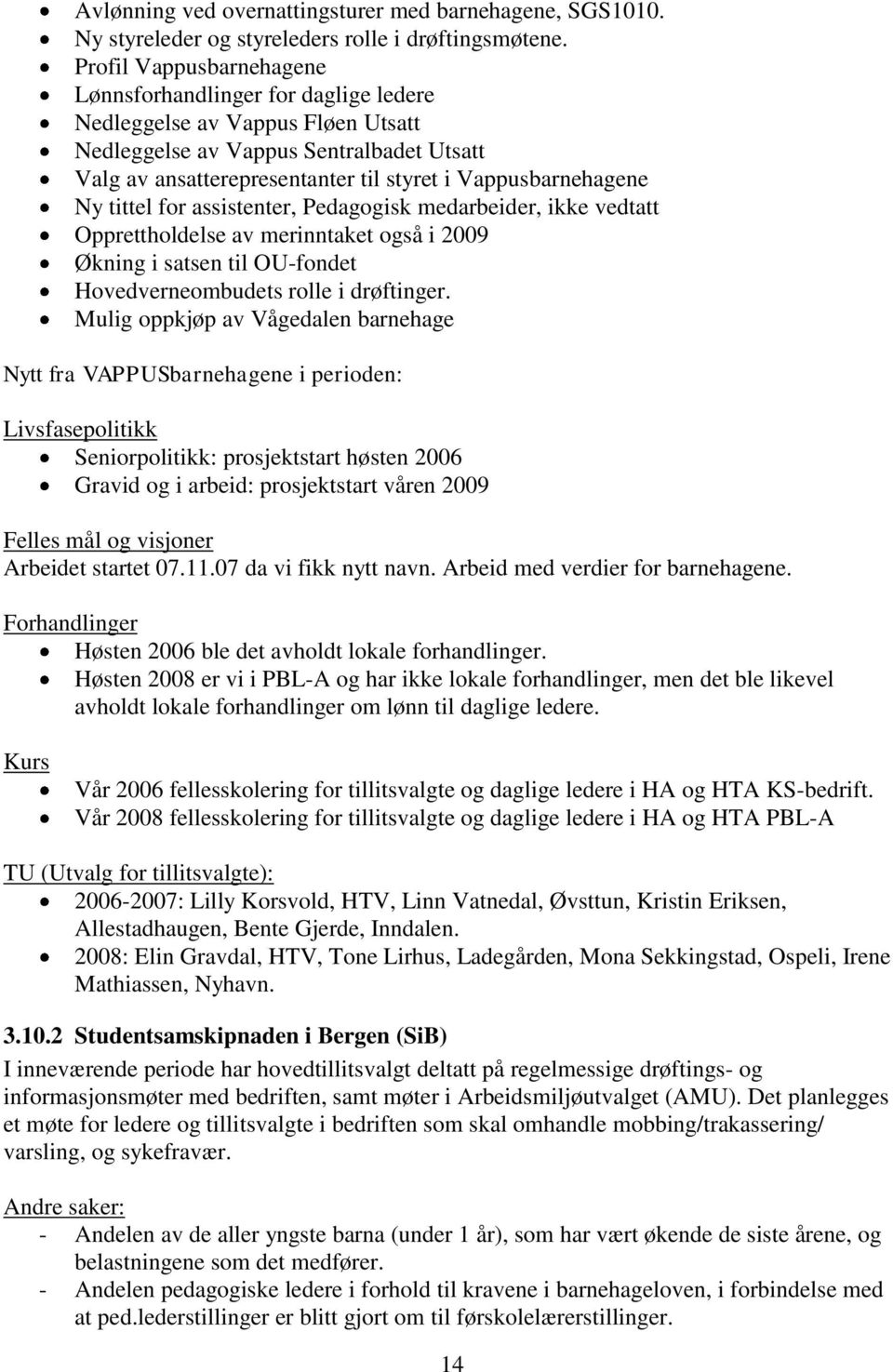 Vappusbarnehagene Ny tittel for assistenter, Pedagogisk medarbeider, ikke vedtatt Opprettholdelse av merinntaket også i 2009 Økning i satsen til OU-fondet Hovedverneombudets rolle i drøftinger.