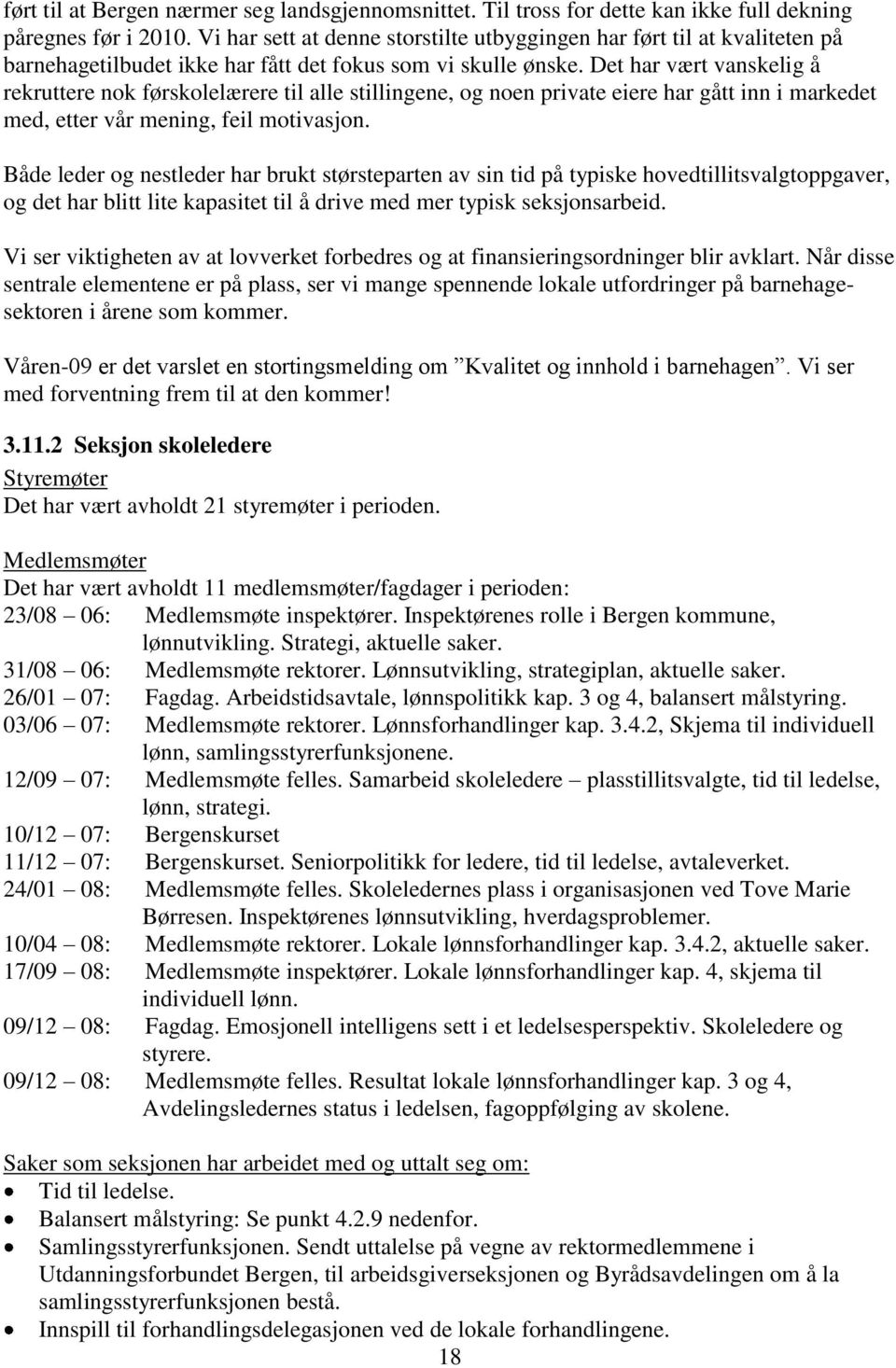 Det har vært vanskelig å rekruttere nok førskolelærere til alle stillingene, og noen private eiere har gått inn i markedet med, etter vår mening, feil motivasjon.