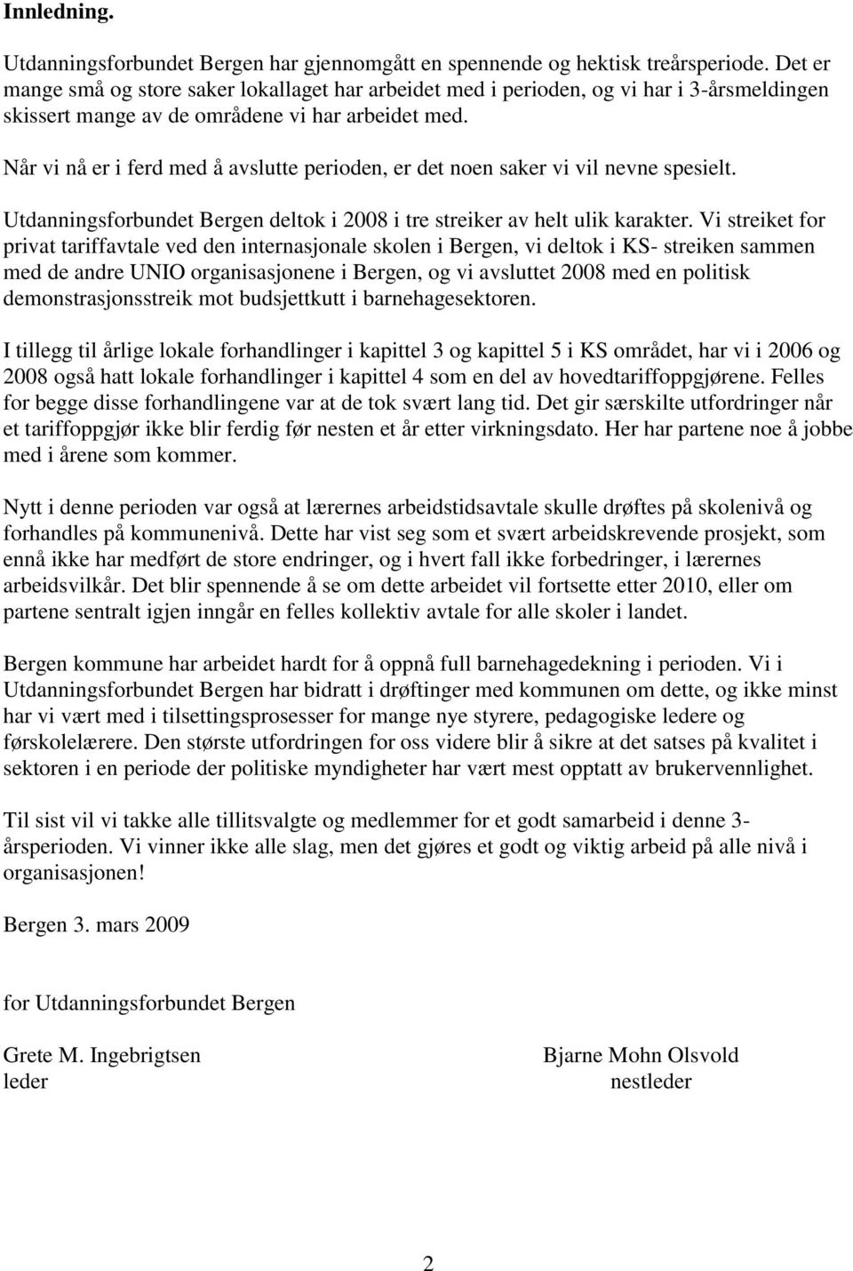 Når vi nå er i ferd med å avslutte perioden, er det noen saker vi vil nevne spesielt. Utdanningsforbundet Bergen deltok i 2008 i tre streiker av helt ulik karakter.