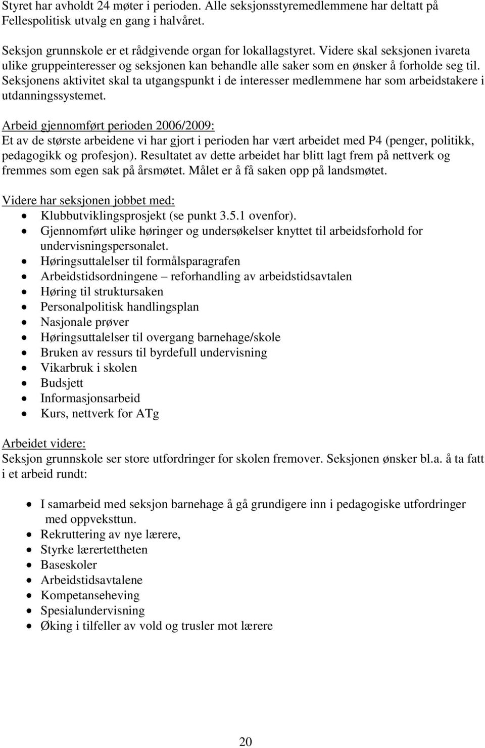 Seksjonens aktivitet skal ta utgangspunkt i de interesser medlemmene har som arbeidstakere i utdanningssystemet.