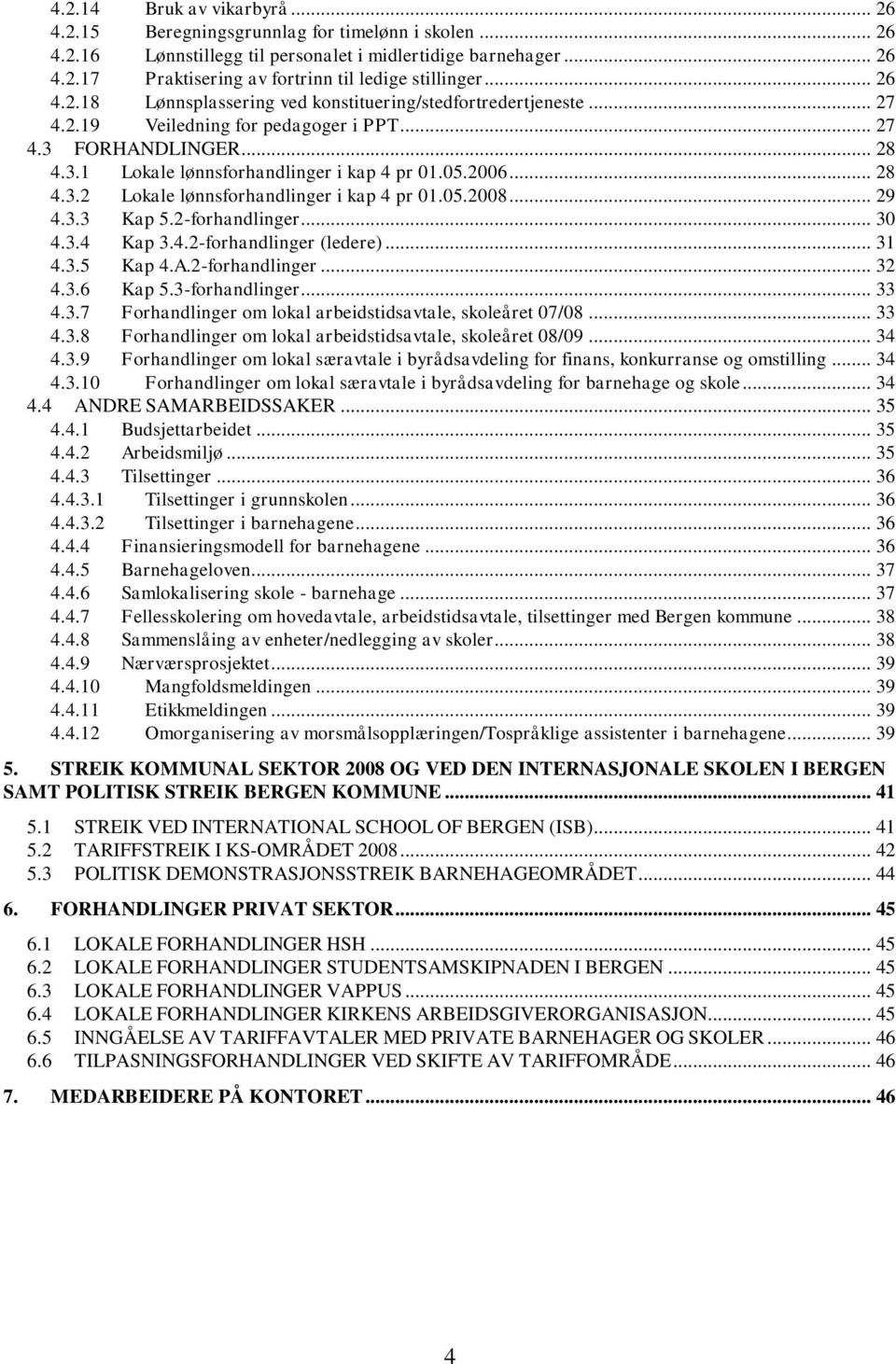 .. 28 4.3.2 Lokale lønnsforhandlinger i kap 4 pr 01.05.2008... 29 4.3.3 Kap 5.2-forhandlinger... 30 4.3.4 Kap 3.4.2-forhandlinger (ledere)... 31 4.3.5 Kap 4.A.2-forhandlinger... 32 4.3.6 Kap 5.