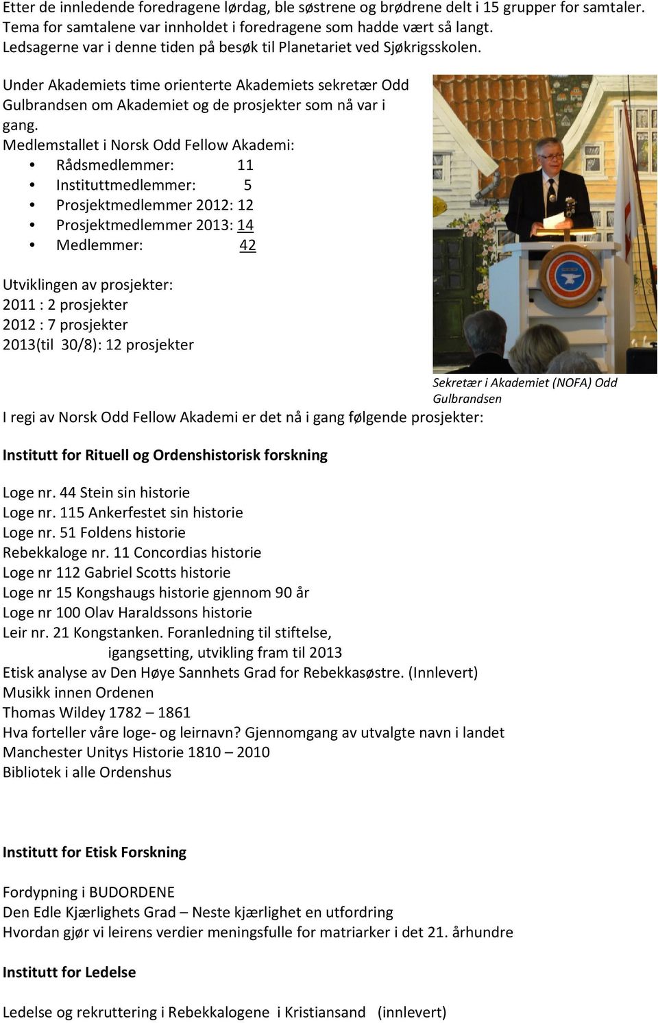 Medlemstallet i Norsk Odd Fellow Akademi: Rådsmedlemmer: 11 Instituttmedlemmer: 5 Prosjektmedlemmer 2012: 12 Prosjektmedlemmer 2013: 14 Medlemmer: 42 Utviklingen av prosjekter: 2011 : 2 prosjekter