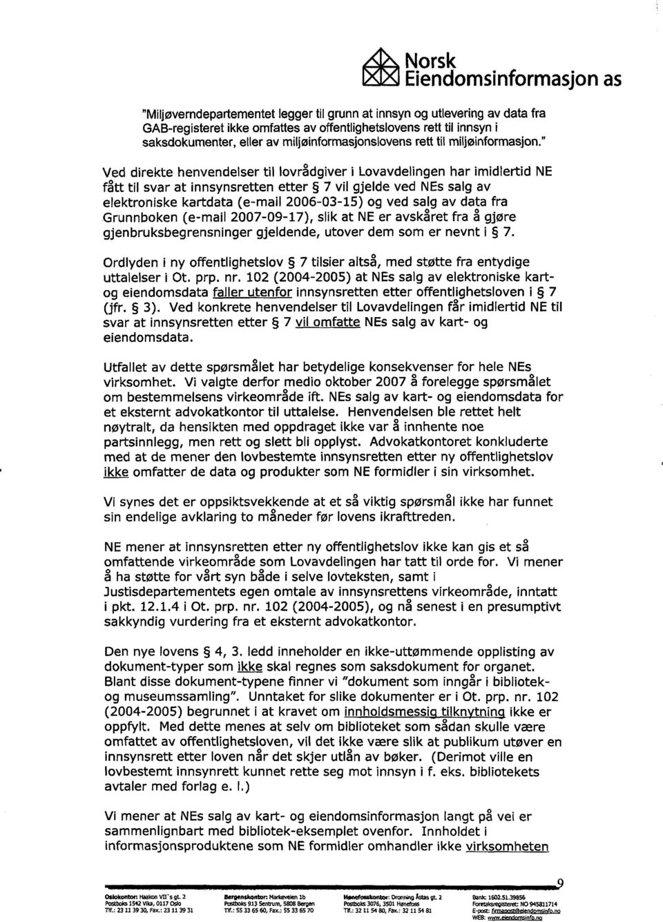 " Ved direkte henvendelser til lovrådgiver i Lovavdelingen har imidlertid NE fått til svar at innsynsretten etter 7 vil gjelde ved NEs salg av elektroniske kart data (e-mail 2006-03-15) og ved salg