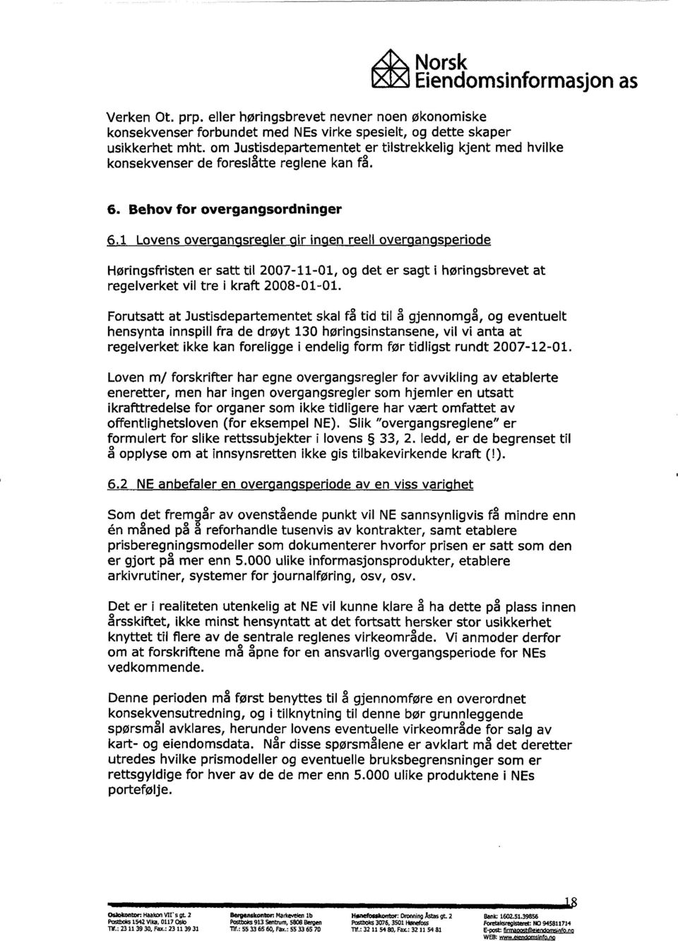 1 Lovens over an sre ler ir in en reell over an s eriode Høringsfristen er satt til 2007-11-01, og det er sagt i høringsbrevet at regelverket vil tre i kraft 2008-01-01.