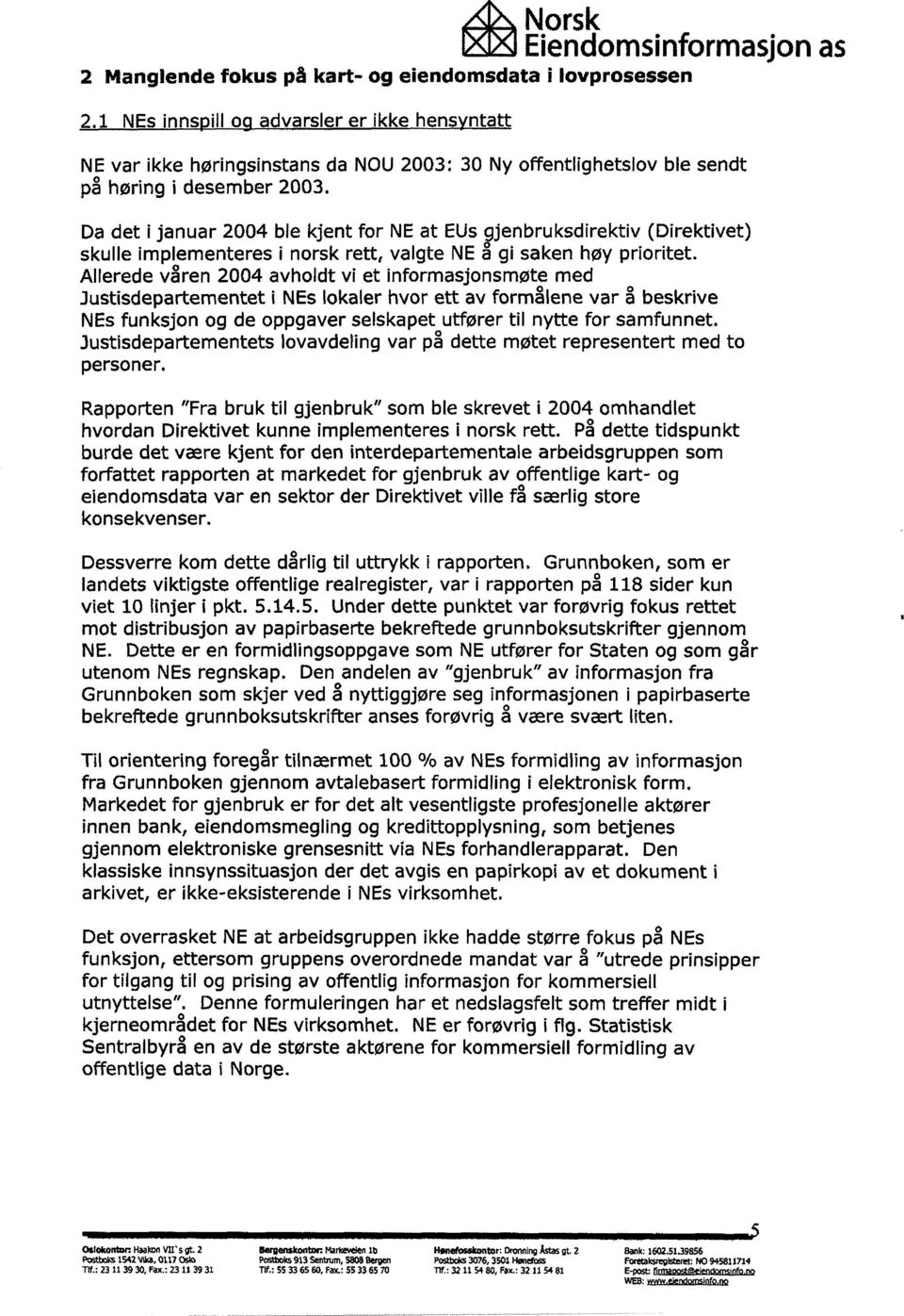 Da det i januar 2004 ble kjent for NE at EUs agjenbruksdirektiv (Direktivet) skulle implementeres i norsk rett, valgte NE a gi saken høy prioritet.