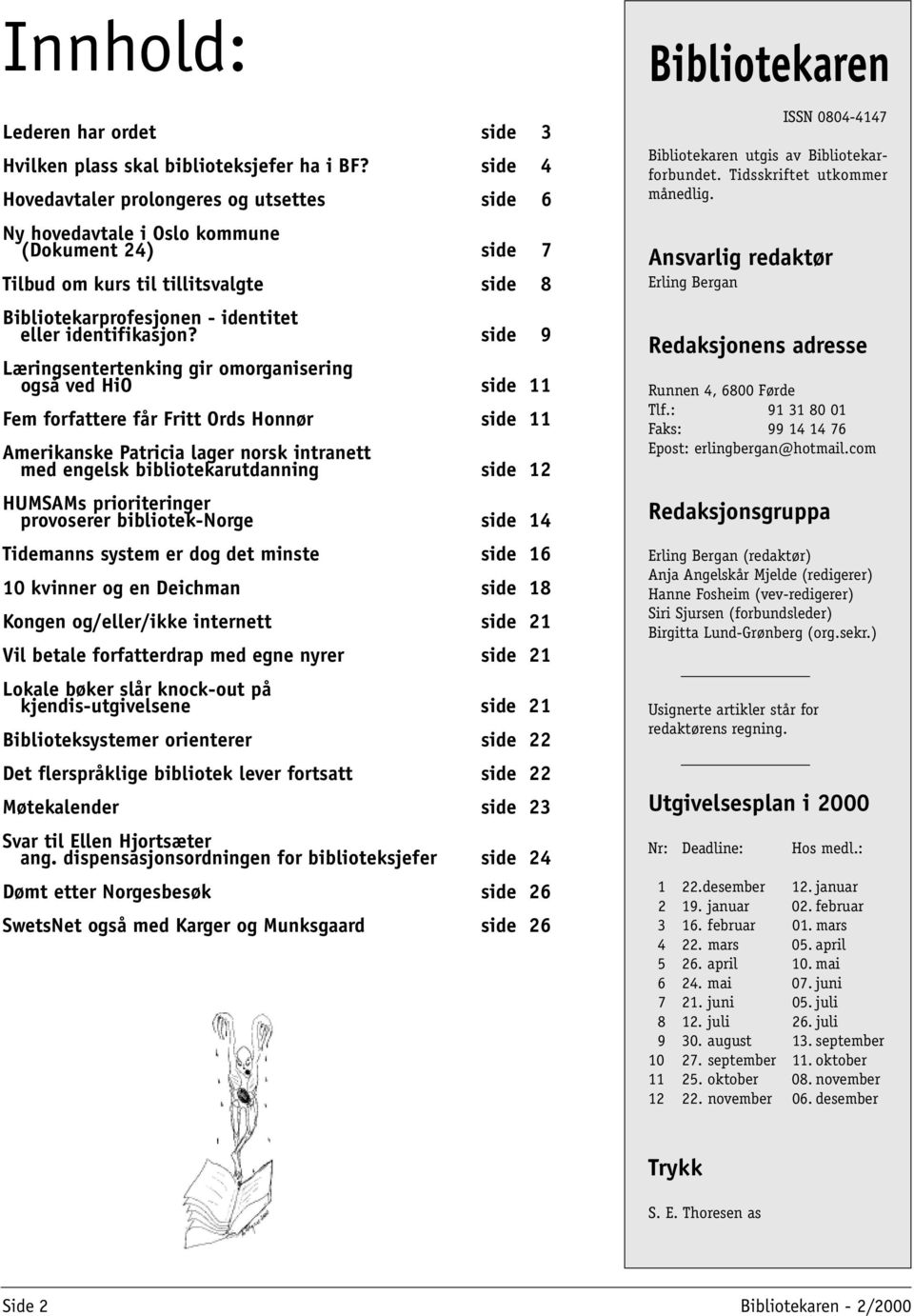 side 9 Læringsentertenking gir omorganisering også ved HiO side 11 Fem forfattere får Fritt Ords Honnør side 11 Amerikanske Patricia lager norsk intranett med engelsk bibliotekarutdanning side 12