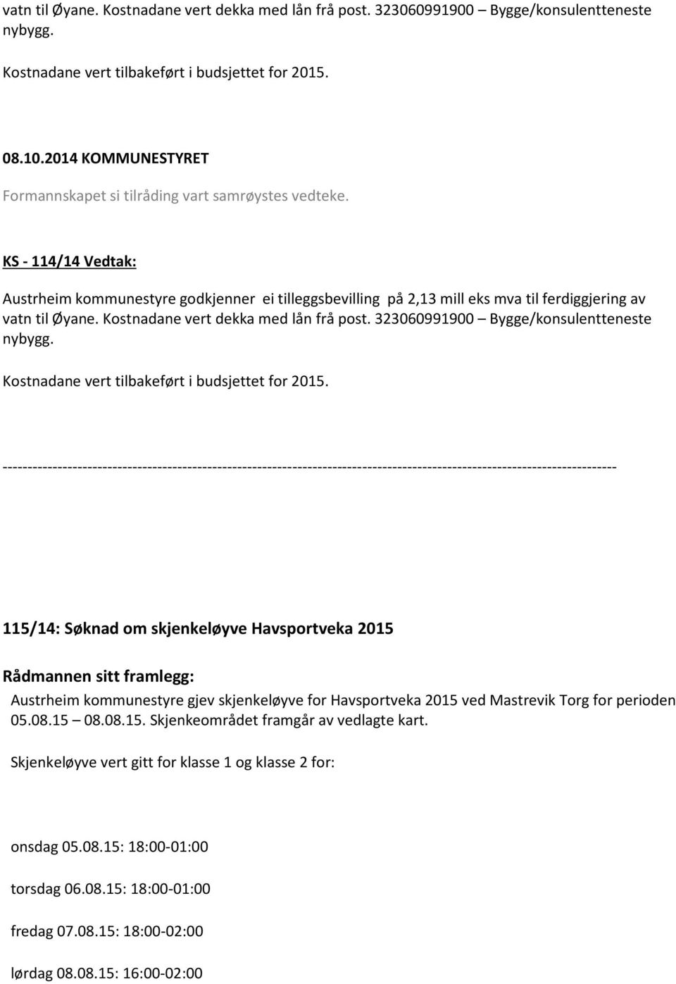 KS - 114/14 Vedtak: Austrheim kommunestyre godkjenner ei tilleggsbevilling på 2,13 mill eks mva til ferdiggjering av vatn til Øyane. Kostnadane vert dekka med lån frå post.