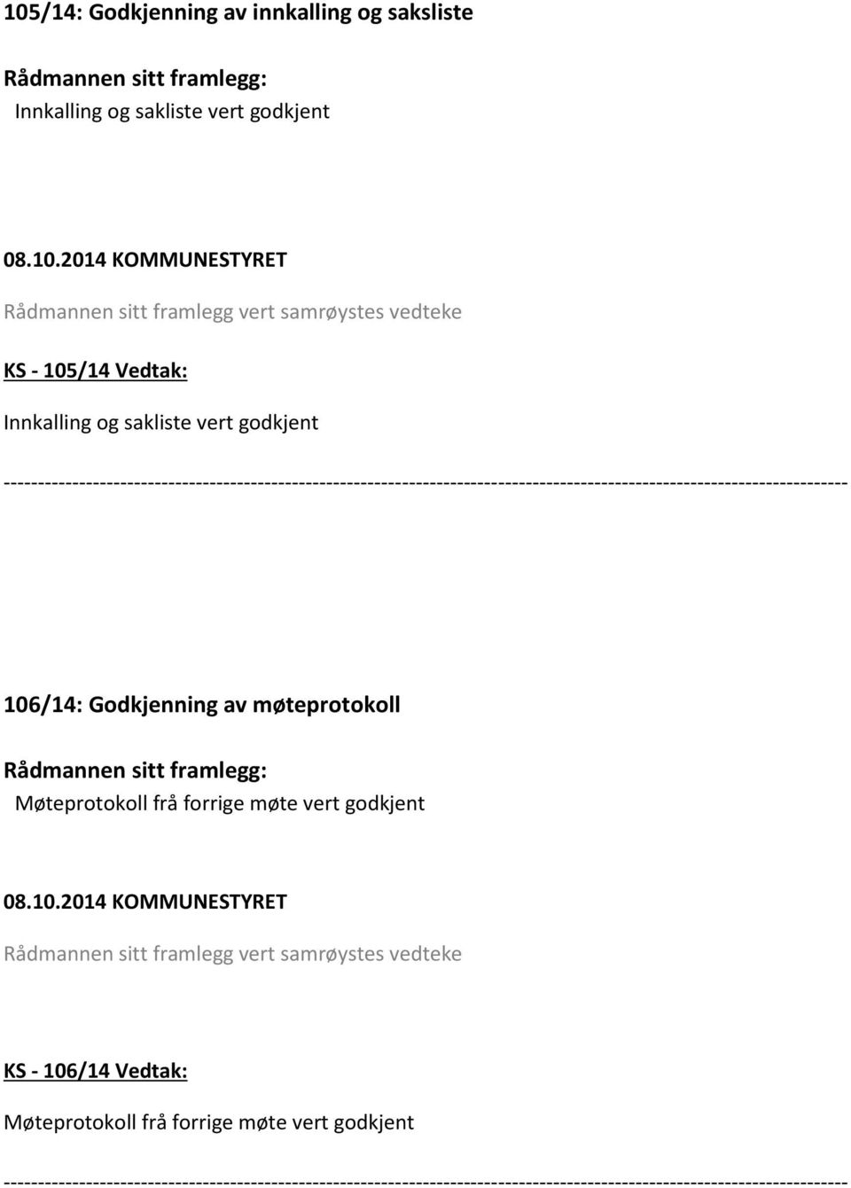 106/14: Godkjenning av møteprotokoll Rådmannen sitt framlegg: Møteprotokoll frå forrige møte vert godkjent 08.10.2014 KOMMUNESTYRET Rådmannen sitt framlegg vert samrøystes vedteke KS