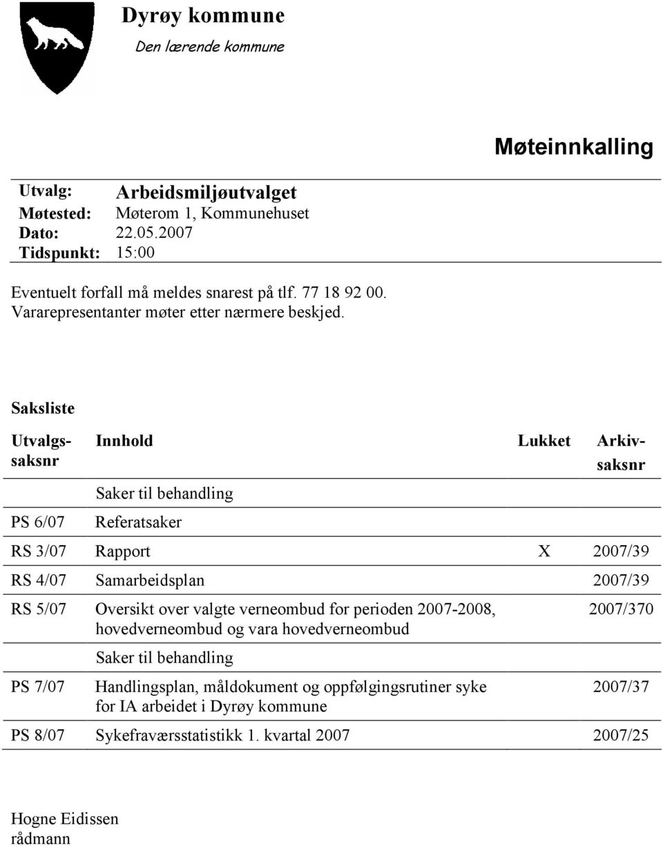 Saksliste Utvalgssaksnr PS 6/07 Innhold Lukket Arkivsaksnr Saker til behandling Referatsaker RS 3/07 Rapport X 2007/39 RS 4/07 Samarbeidsplan 2007/39 RS 5/07 Oversikt over valgte