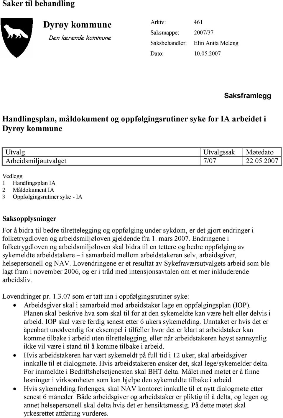 2007 Vedlegg 1 Handlingsplan IA 2 Måldokument IA 3 Oppfølgingsrutiner syke - IA Saksopplysninger For å bidra til bedre tilrettelegging og oppfølging under sykdom, er det gjort endringer i