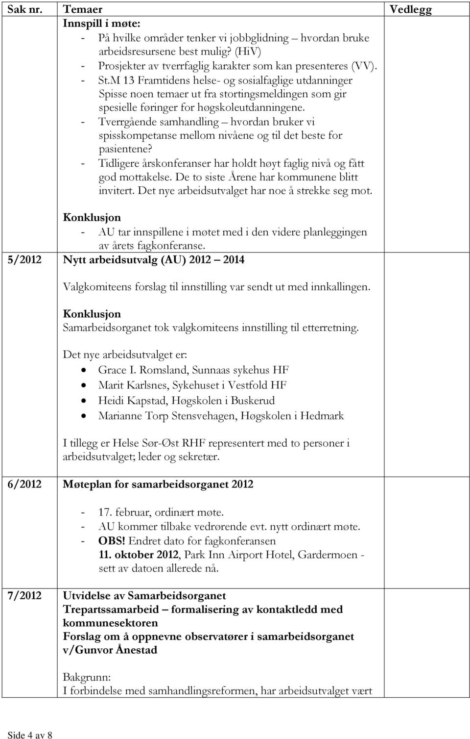 - Tverrgående samhandling hvordan bruker vi spisskompetanse mellom nivåene og til det beste for pasientene? - Tidligere årskonferanser har holdt høyt faglig nivå og fått god mottakelse.