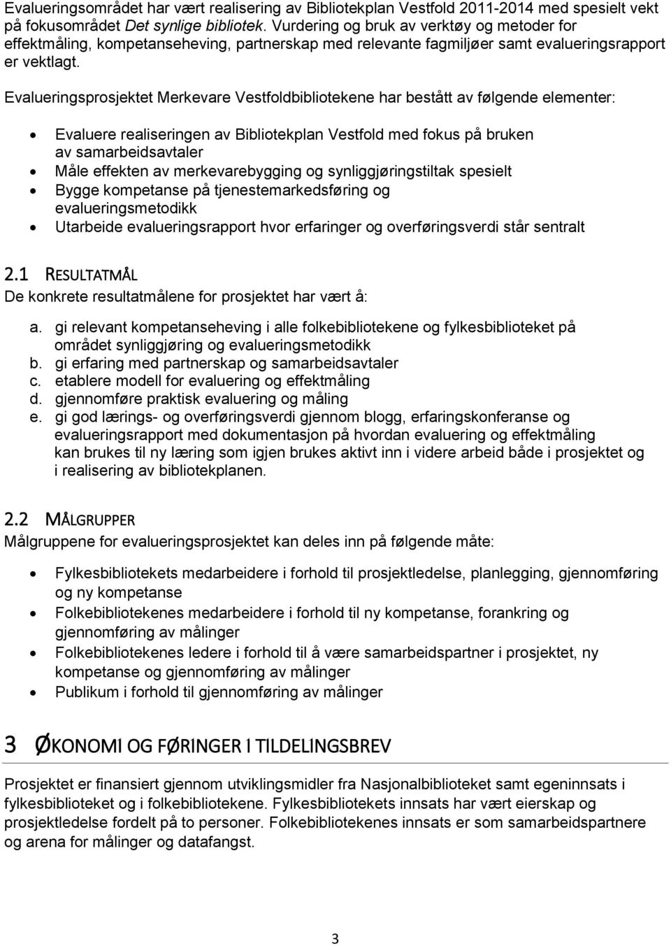 Evalueringsprosjektet Merkevare Vestfoldbibliotekene har bestått av følgende elementer: Evaluere realiseringen av Bibliotekplan Vestfold med fokus på bruken av samarbeidsavtaler Måle effekten av