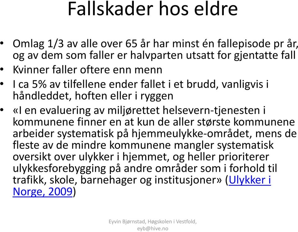 kommunene finner en at kun de aller største kommunene arbeider systematisk på hjemmeulykke-området, mens de fleste av de mindre kommunene mangler systematisk