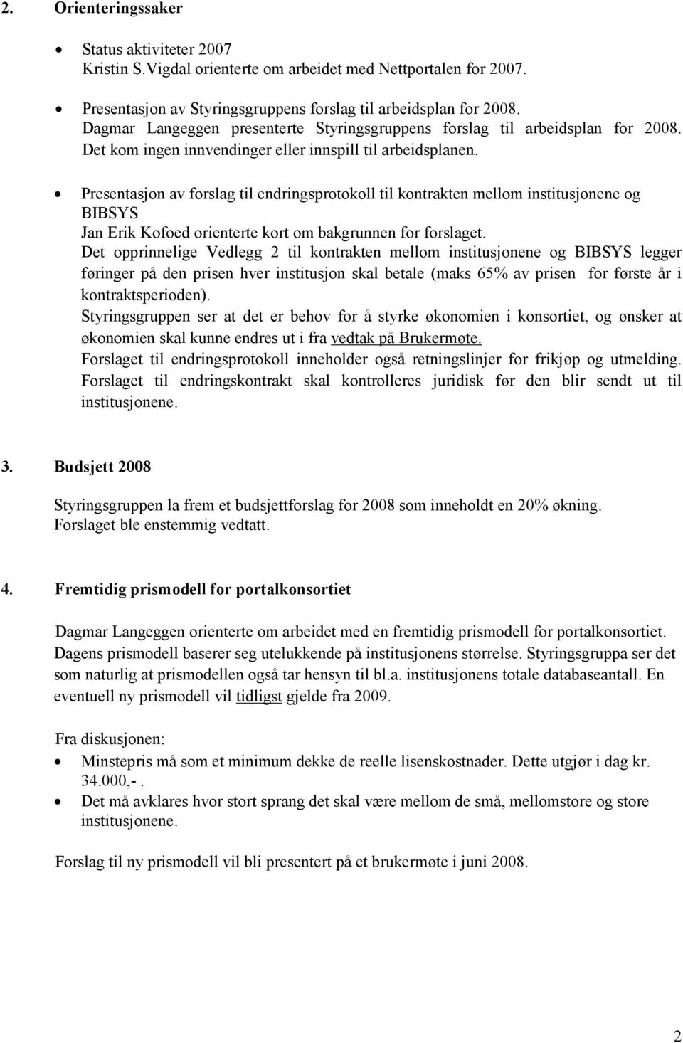 Presentasjon av forslag til endringsprotokoll til kontrakten mellom institusjonene og BIBSYS Jan Erik Kofoed orienterte kort om bakgrunnen for forslaget.