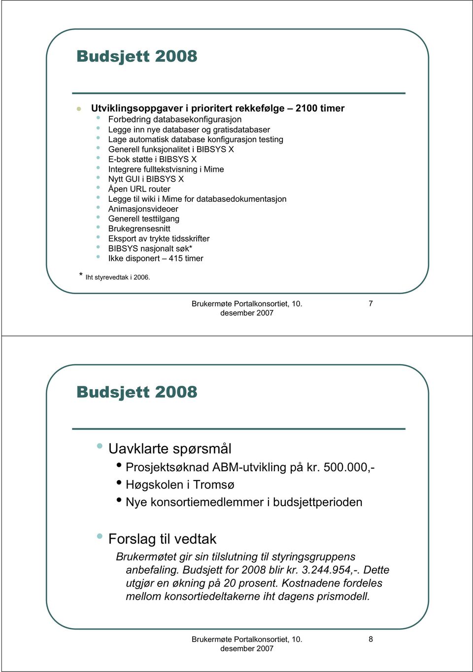 testtilgang Brukegrensesnitt Eksport av trykte tidsskrifter BIBSYS nasjonalt søk* Ikke disponert 415 timer * Iht styrevedtak i 2006.