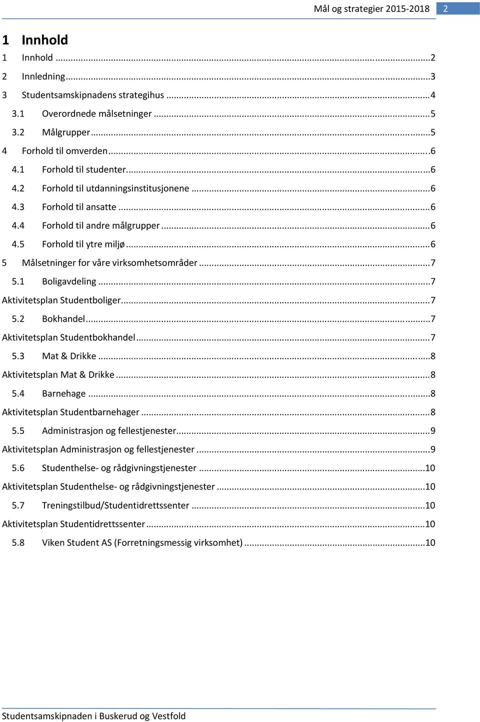 .. 6 5 Målsetninger for våre virksomhetsområder... 7 5.1 Boligavdeling... 7 Aktivitetsplan Studentboliger... 7 5.2 Bokhandel... 7 Aktivitetsplan Studentbokhandel... 7 5.3 Mat & Drikke.