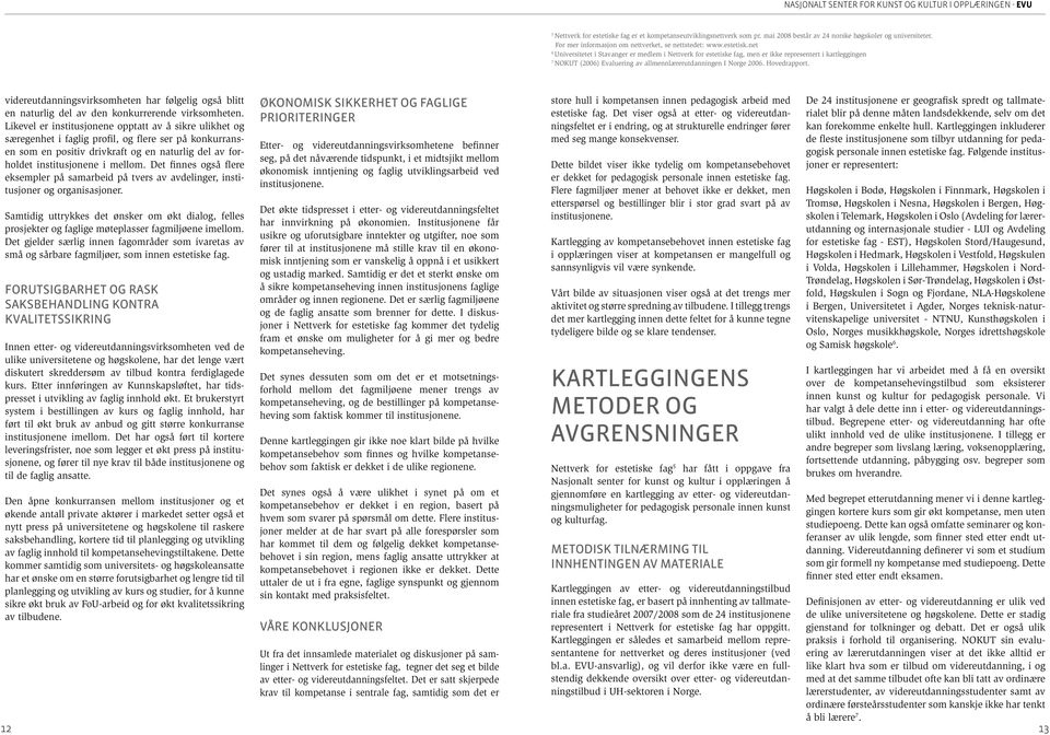 net 6 Universitetet i Stavanger er medlem i Nettverk for estetiske fag, men er ikke representert i kartleggingen 7 NOKUT (2006) Evaluering av allmennlærerutdanningen I Norge 2006. Hovedrapport.
