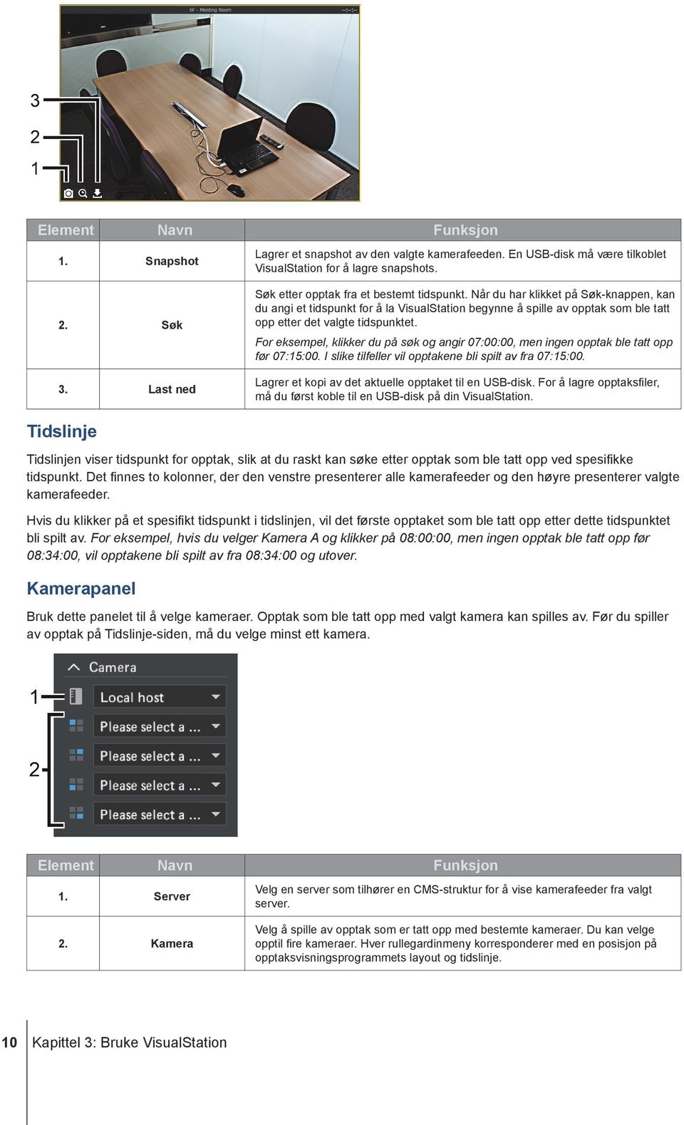 For eksempel, klikker du på søk og angir 07:00:00, men ingen opptak ble tatt opp før 07:15:00. I slike tilfeller vil opptakene bli spilt av fra 07:15:00.