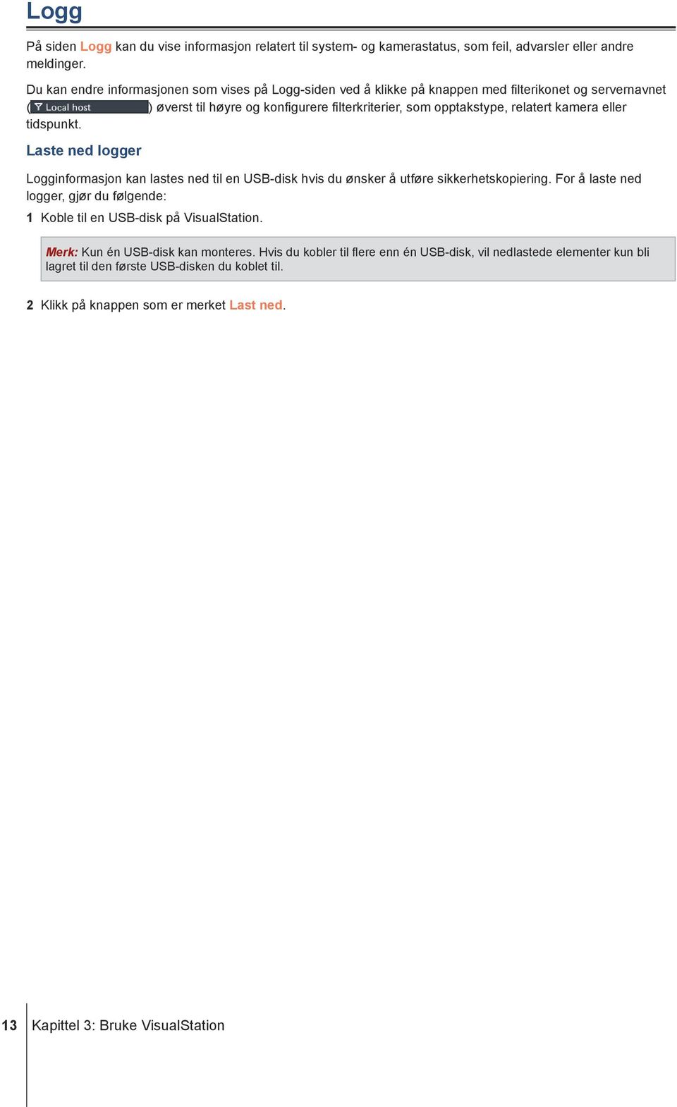kamera eller tidspunkt. Laste ned logger Logginformasjon kan lastes ned til en USB-disk hvis du ønsker å utføre sikkerhetskopiering.
