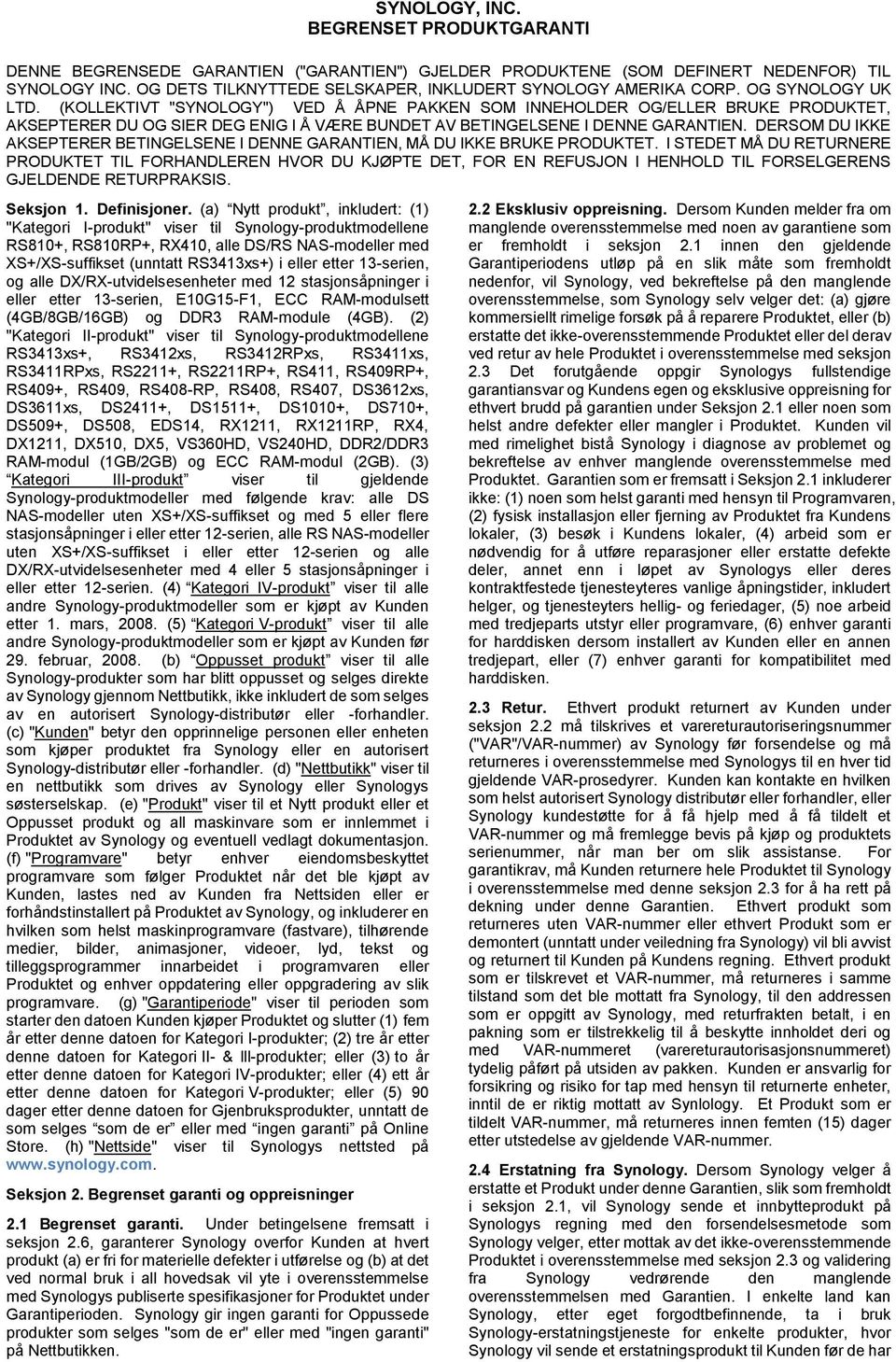 (KOLLEKTIVT "SYNOLOGY") VED Å Å PNE PAKKEN SOM INNEHOLDER OG/ELLER BRUKE PRODUKTET, AKSEPTERER DU OG SIER DEG ENIG I Å VÆ RE BUNDET AV BETINGELSENE I DENNE GARANTIEN.