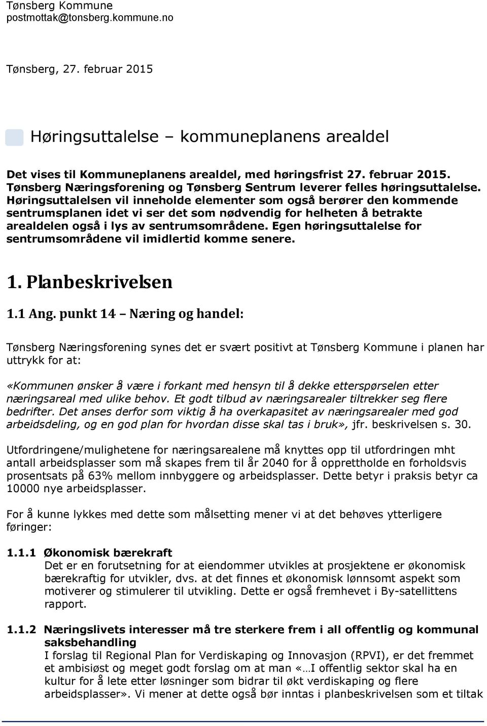 Egen høringsuttalelse for sentrumsområdene vil imidlertid komme senere. 1. Planbeskrivelsen 1.1 Ang.