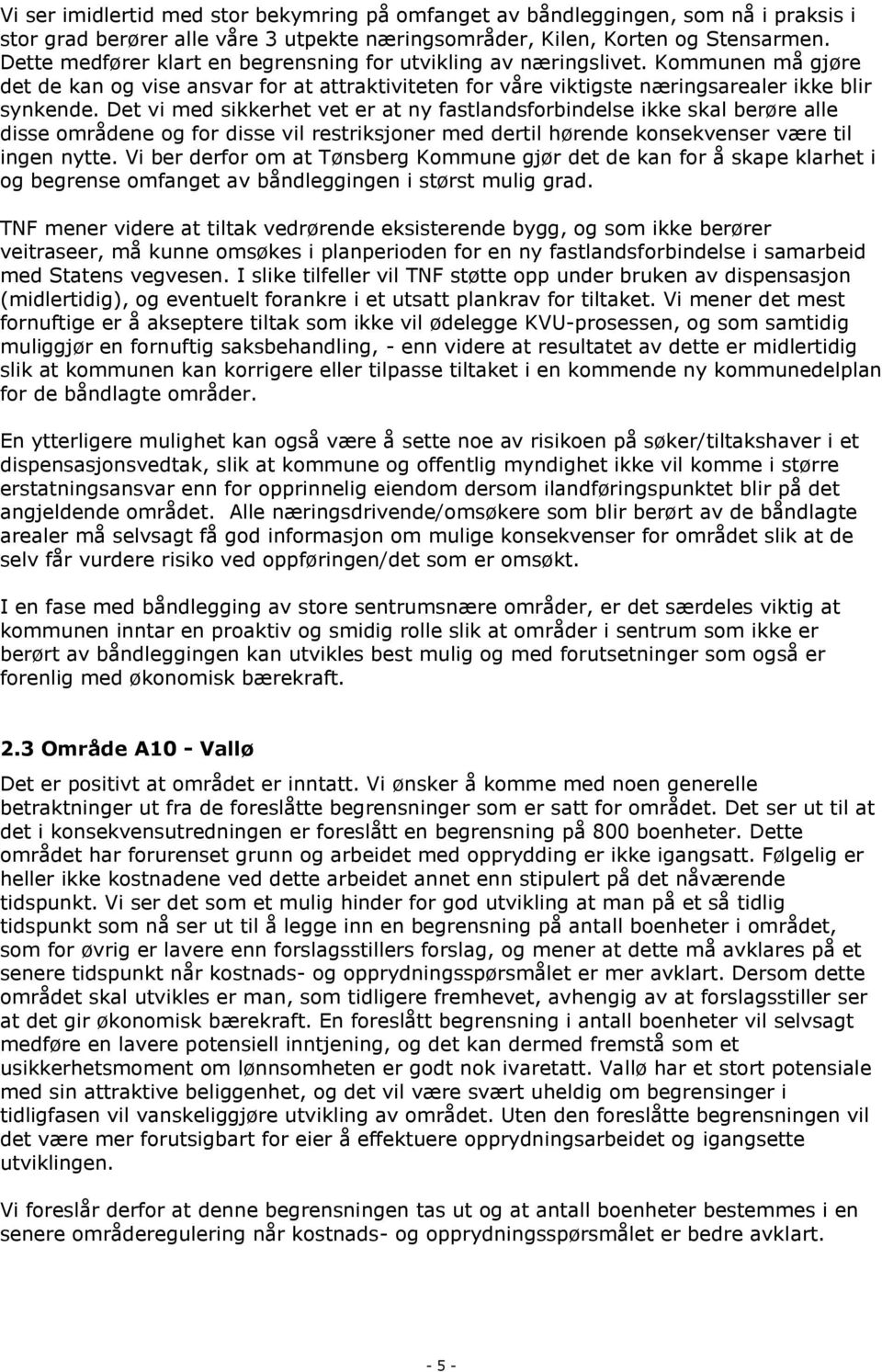 Det vi med sikkerhet vet er at ny fastlandsforbindelse ikke skal berøre alle disse områdene og for disse vil restriksjoner med dertil hørende konsekvenser være til ingen nytte.