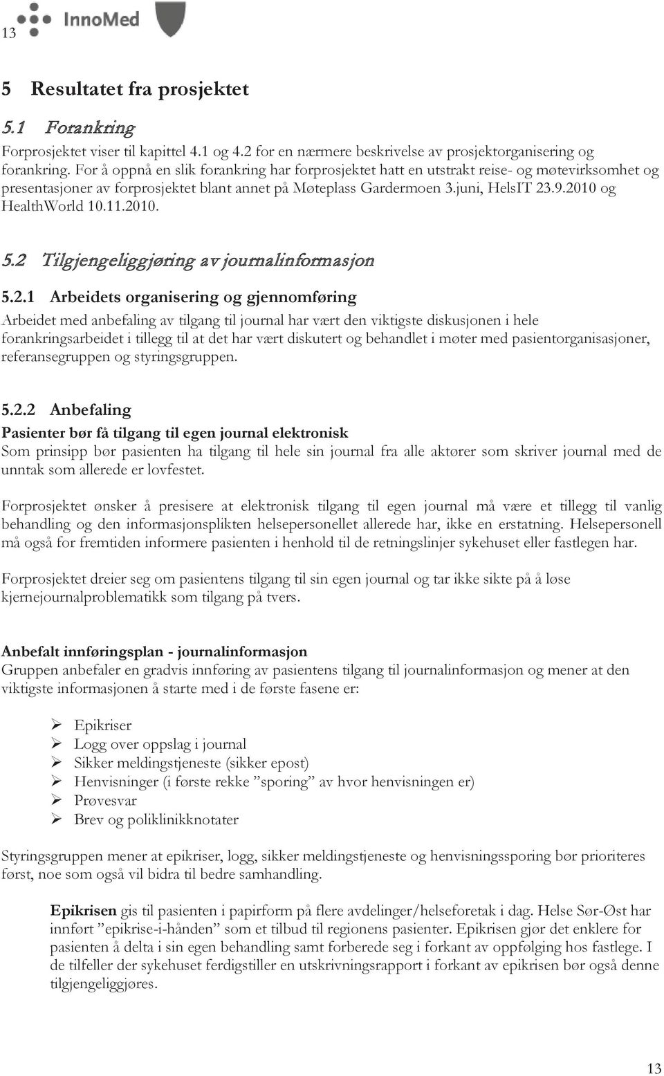 2010 og HealthWorld 10.11.2010. 5.2 Tilgjengeliggjøring av journalinformasjon 5.2.1 Arbeidets organisering og gjennomføring Arbeidet med anbefaling av tilgang til journal har vært den viktigste