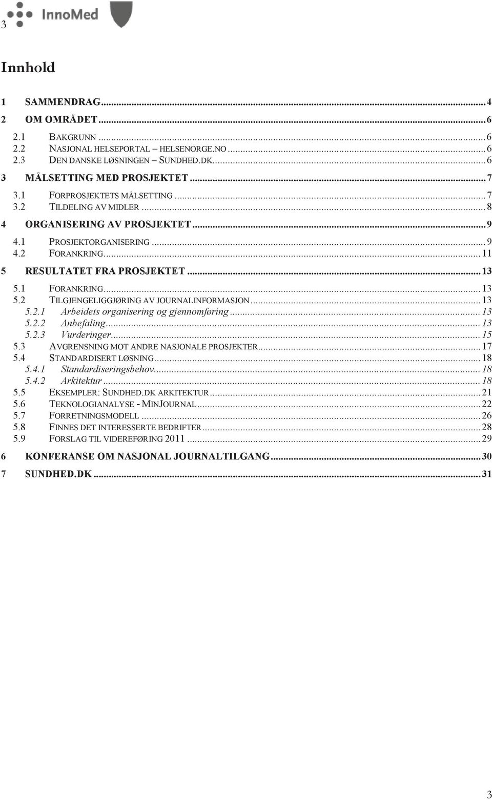 .. 13 5.2 TILGJENGELIGGJØRING AV JOURNALINFORMASJON... 13 5.2.1 Arbeidets organisering og gjennomføring... 13 5.2.2 Anbefaling... 13 5.2.3 Vurderinger... 15 5.