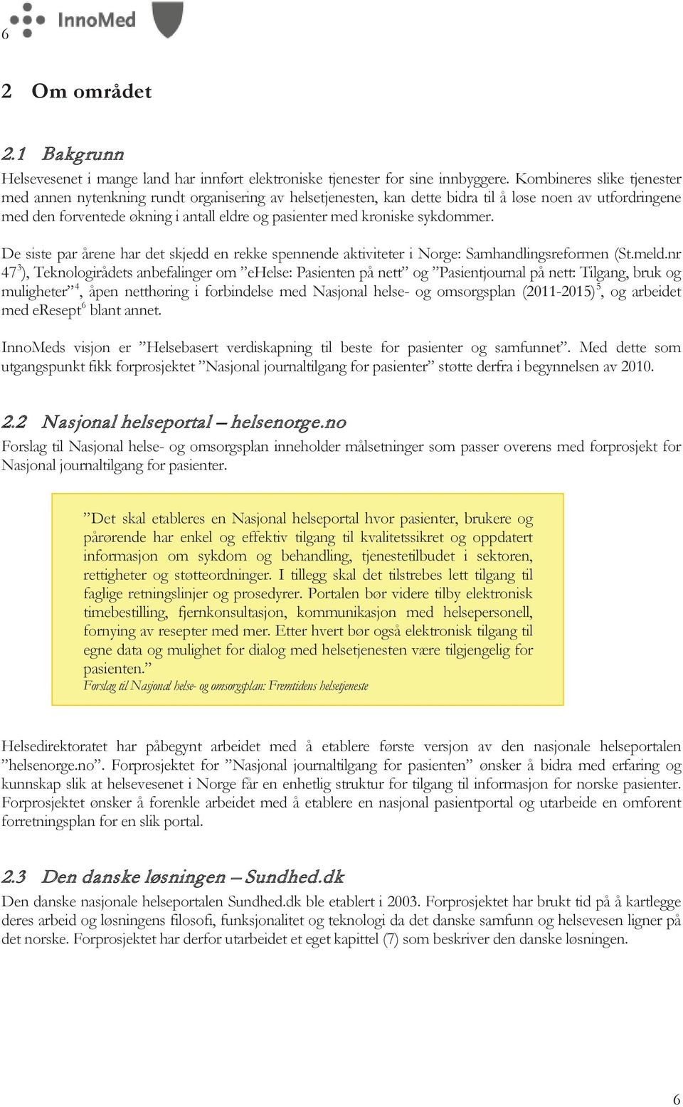 kroniske sykdommer. De siste par årene har det skjedd en rekke spennende aktiviteter i Norge: Samhandlingsreformen (St.meld.