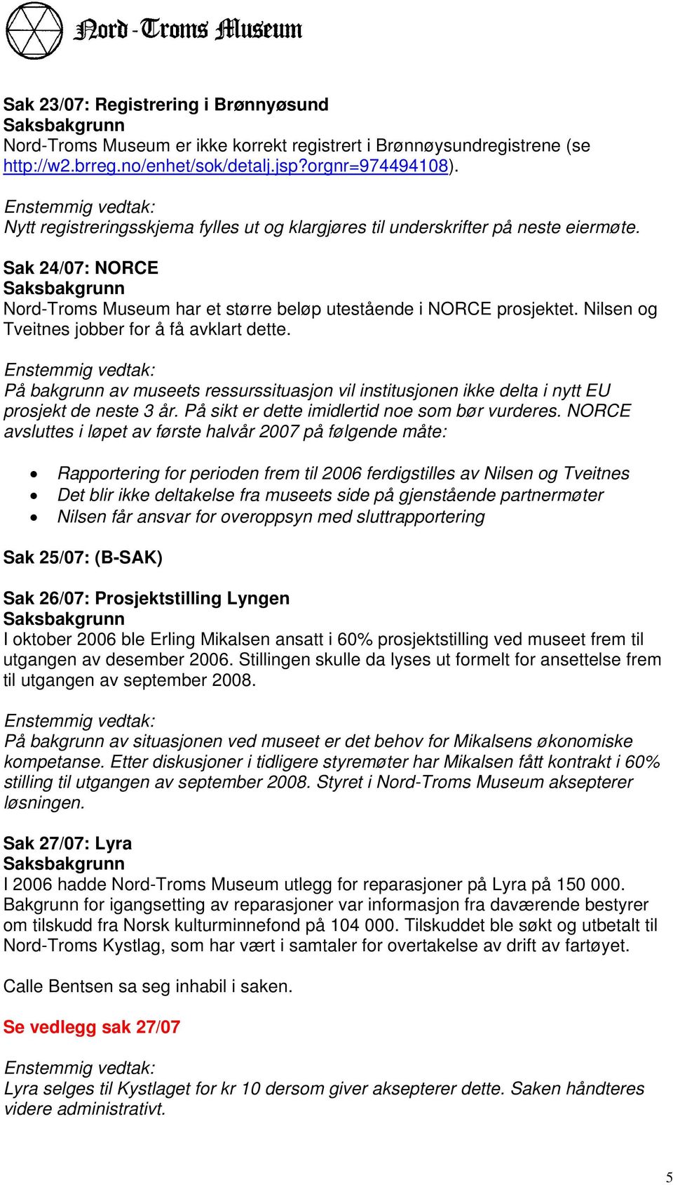 Nilsen og Tveitnes jobber for å få avklart dette. På bakgrunn av museets ressurssituasjon vil institusjonen ikke delta i nytt EU prosjekt de neste 3 år.