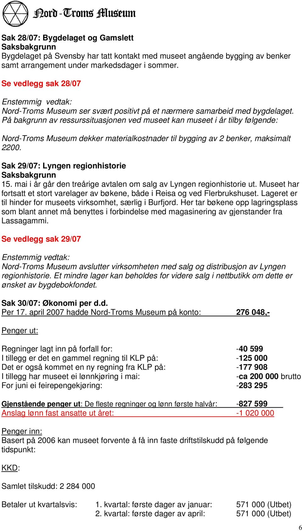 På bakgrunn av ressurssituasjonen ved museet kan museet i år tilby følgende: Nord-Troms Museum dekker materialkostnader til bygging av 2 benker, maksimalt 2200. Sak 29/07: Lyngen regionhistorie 15.