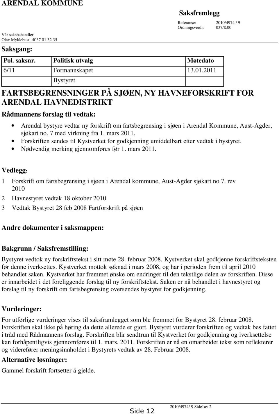 /4974 / 9 Ordningsverdi: 037/&00 Pol. saksnr. Politisk utvalg Møtedato 6/11 Formannskapet 13.01.